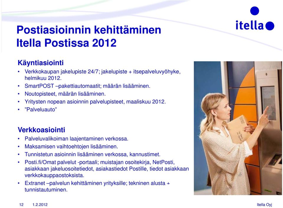 Palveluauto Verkkoasiointi Palveluvalikoiman laajentaminen verkossa. Maksamisen vaihtoehtojen lisääminen. Tunnistetun asioinnin lisääminen verkossa, kannustimet. Posti.