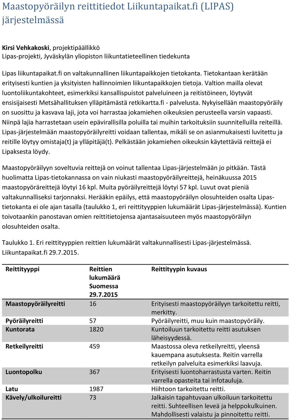 Valtion mailla olevat luontoliikuntakohteet, esimerkiksi kansallispuistot palveluineen ja reitistöineen, löytyvät ensisijaisesti Metsähallituksen ylläpitämästä retkikartta.fi - palvelusta.