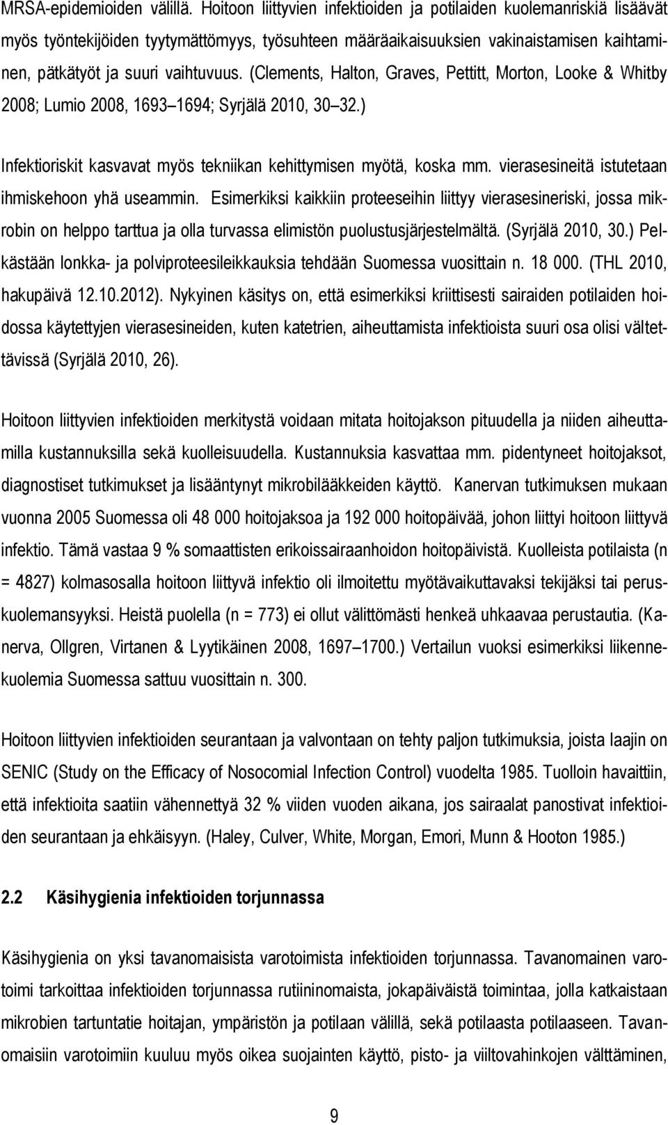 (Clements, Halton, Graves, Pettitt, Morton, Looke & Whitby 2008; Lumio 2008, 1693 1694; Syrjälä 2010, 30 32.) Infektioriskit kasvavat myös tekniikan kehittymisen myötä, koska mm.