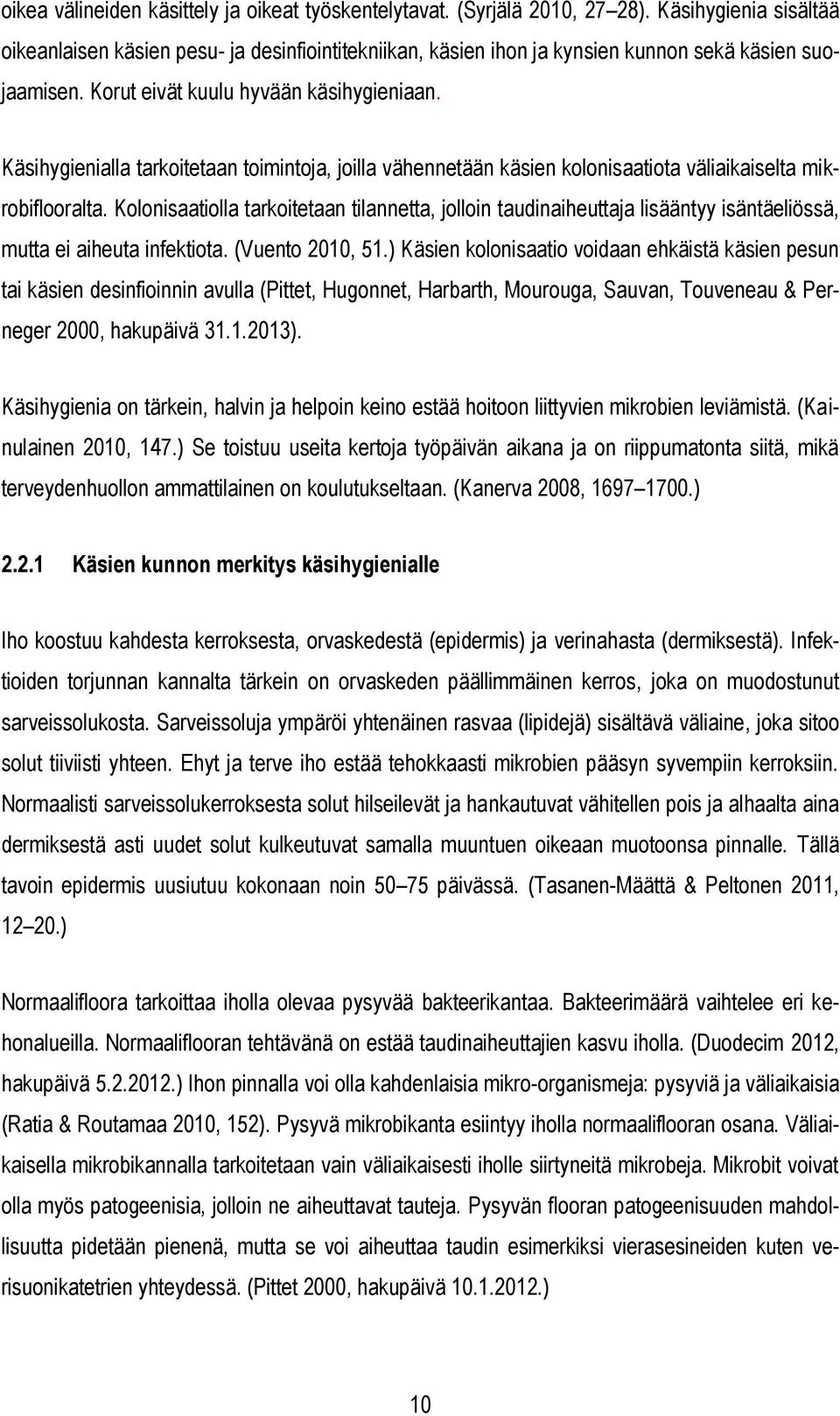 Käsihygienialla tarkoitetaan toimintoja, joilla vähennetään käsien kolonisaatiota väliaikaiselta mikrobiflooralta.