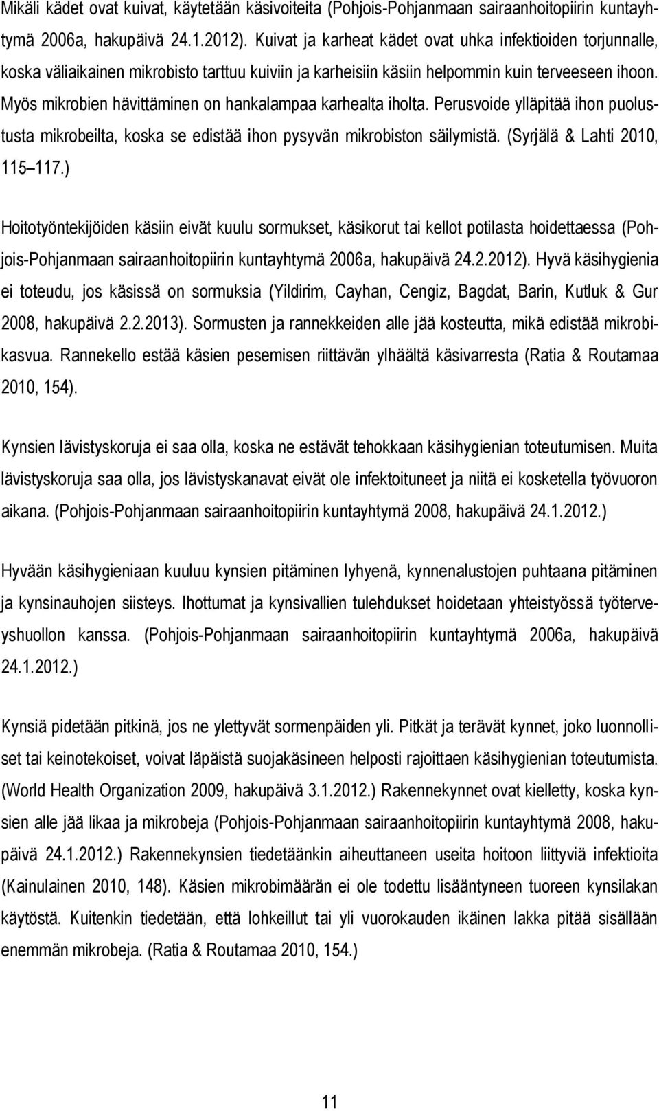 Myös mikrobien hävittäminen on hankalampaa karhealta iholta. Perusvoide ylläpitää ihon puolustusta mikrobeilta, koska se edistää ihon pysyvän mikrobiston säilymistä. (Syrjälä & Lahti 2010, 115 117.