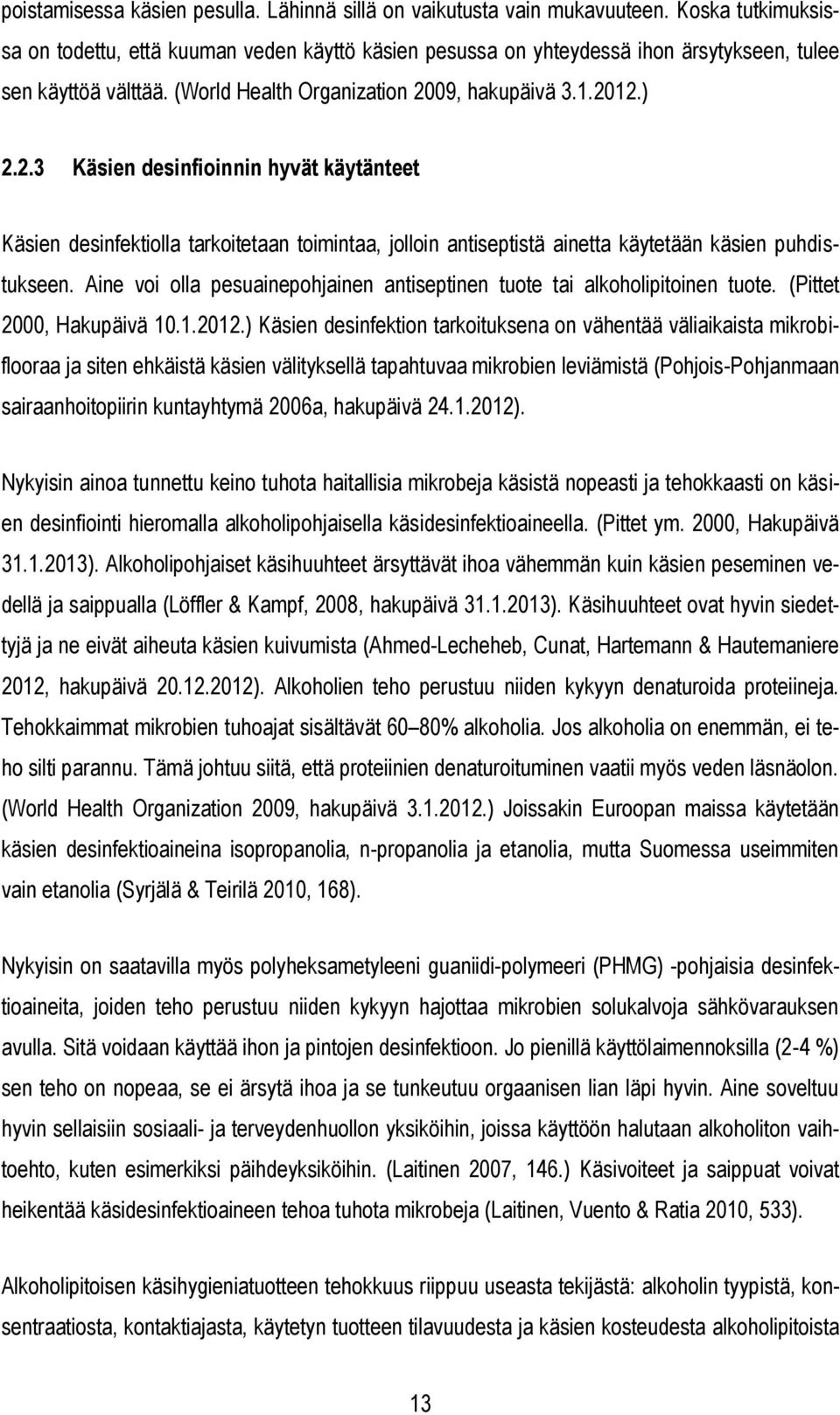 09, hakupäivä 3.1.2012.) 2.2.3 Käsien desinfioinnin hyvät käytänteet Käsien desinfektiolla tarkoitetaan toimintaa, jolloin antiseptistä ainetta käytetään käsien puhdistukseen.