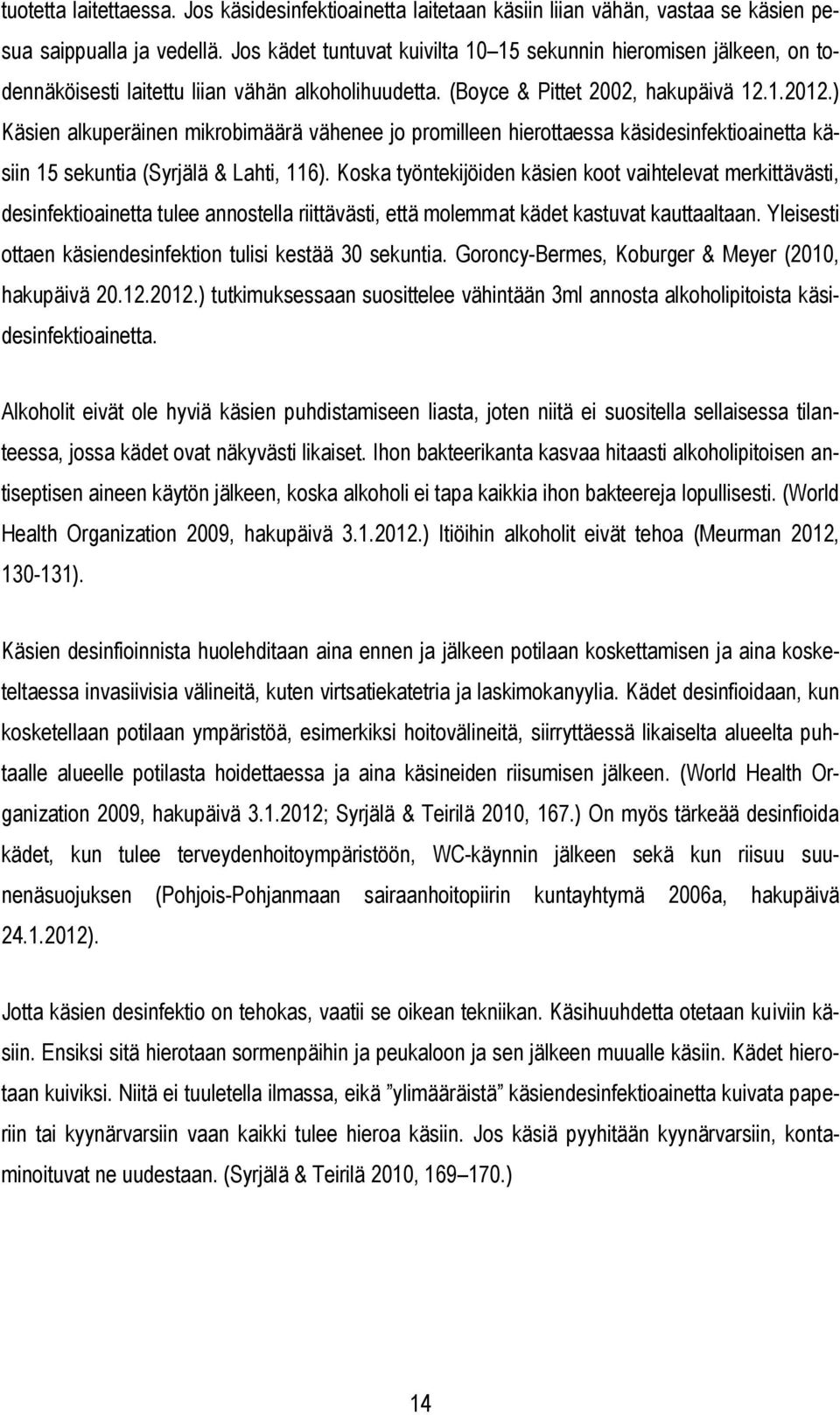 ) Käsien alkuperäinen mikrobimäärä vähenee jo promilleen hierottaessa käsidesinfektioainetta käsiin 15 sekuntia (Syrjälä & Lahti, 116).