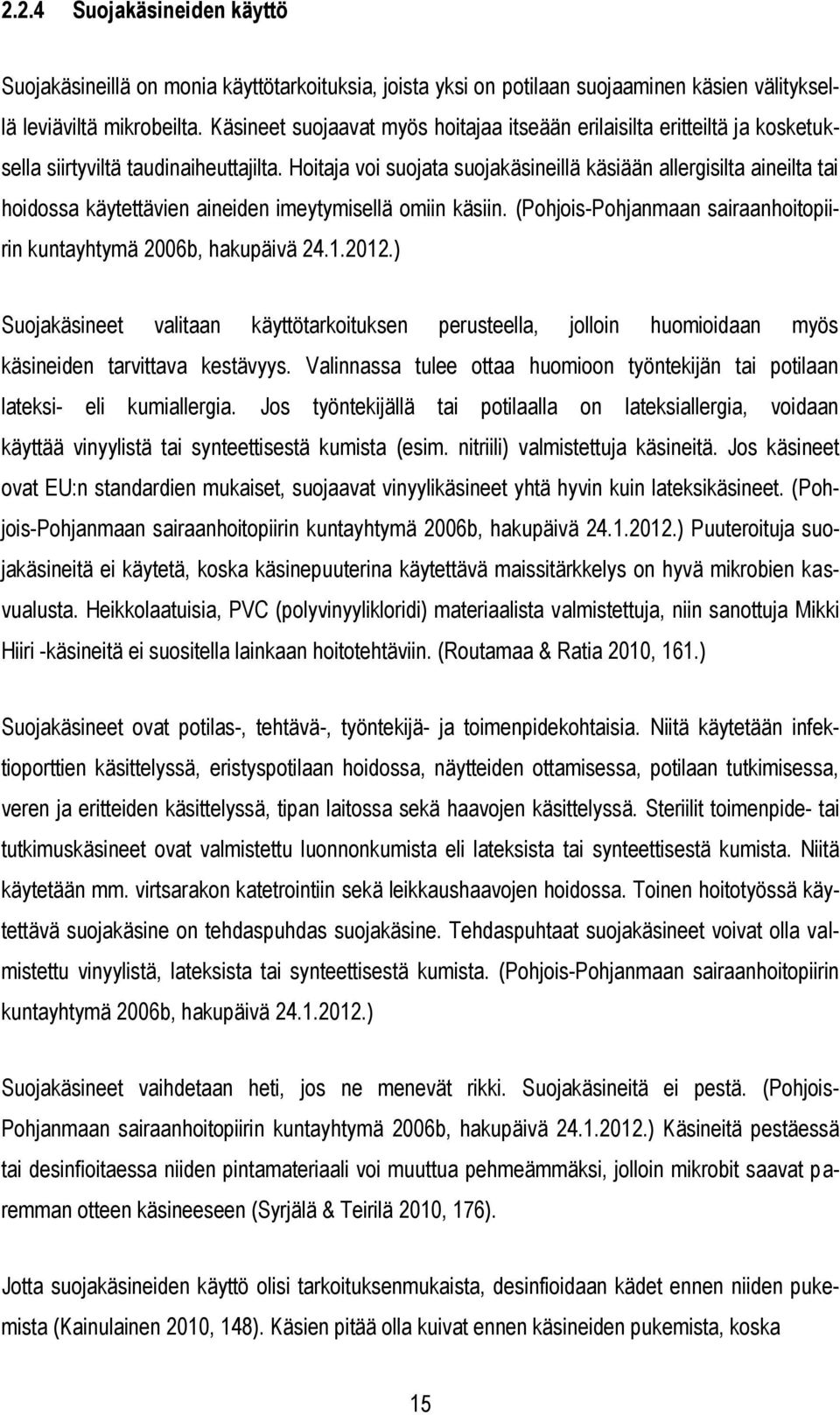 Hoitaja voi suojata suojakäsineillä käsiään allergisilta aineilta tai hoidossa käytettävien aineiden imeytymisellä omiin käsiin. (Pohjois-Pohjanmaan sairaanhoitopiirin kuntayhtymä 2006b, hakupäivä 24.