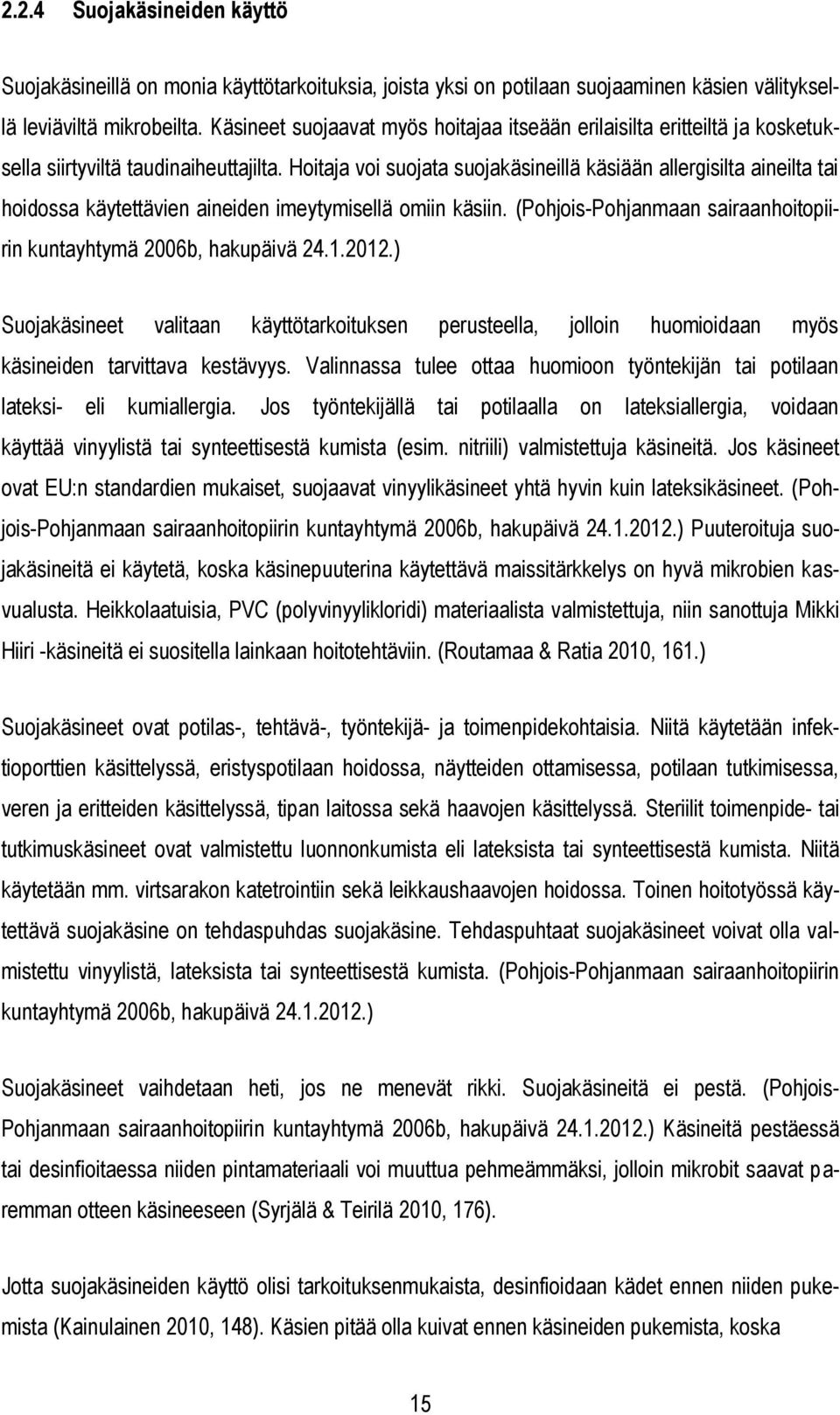 Hoitaja voi suojata suojakäsineillä käsiään allergisilta aineilta tai hoidossa käytettävien aineiden imeytymisellä omiin käsiin. (Pohjois-Pohjanmaan sairaanhoitopiirin kuntayhtymä 2006b, hakupäivä 24.