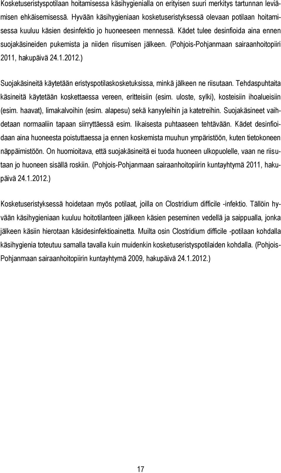 Kädet tulee desinfioida aina ennen suojakäsineiden pukemista ja niiden riisumisen jälkeen. (Pohjois-Pohjanmaan sairaanhoitopiiri 2011, hakupäivä 24.1.2012.