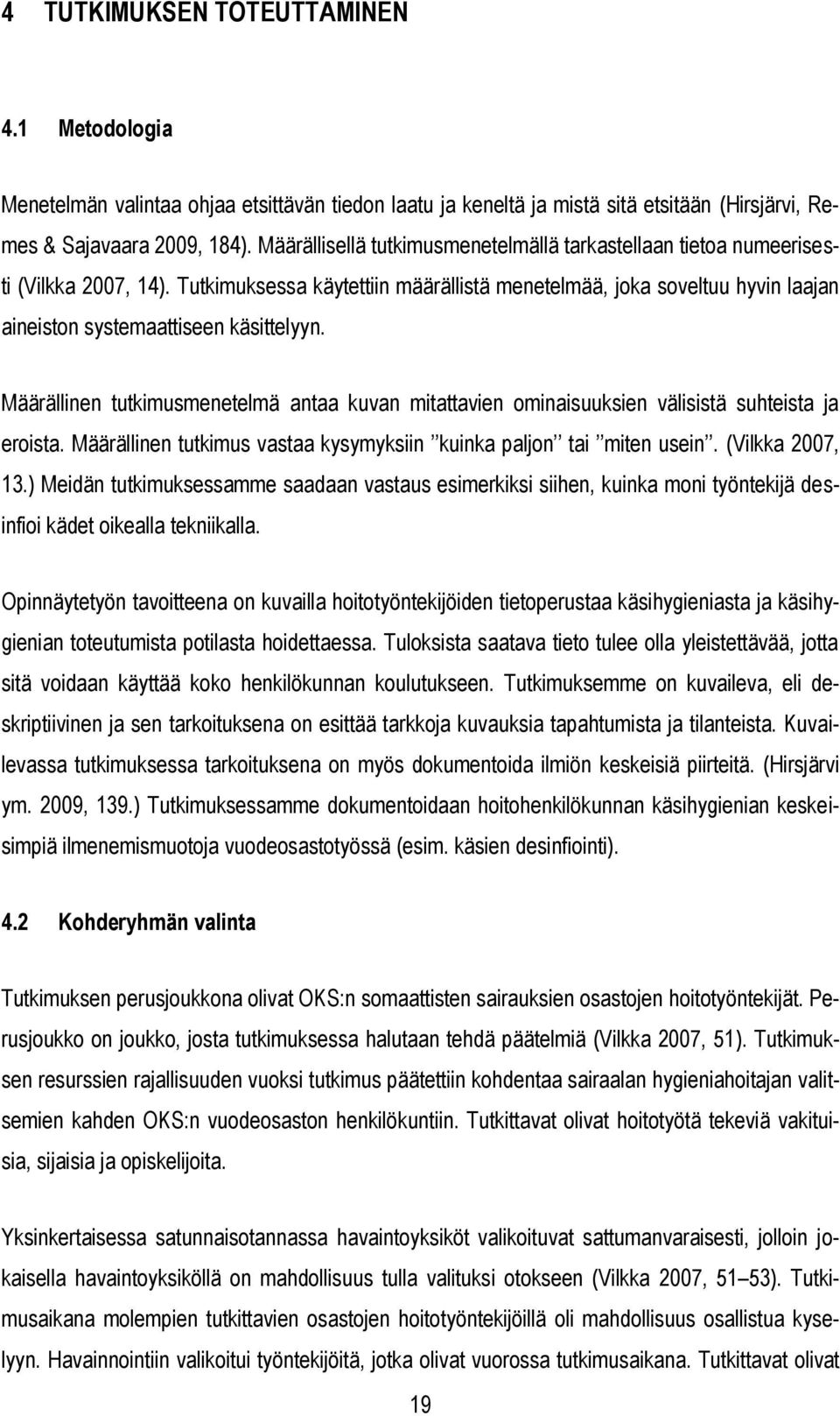 Tutkimuksessa käytettiin määrällistä menetelmää, joka soveltuu hyvin laajan aineiston systemaattiseen käsittelyyn.