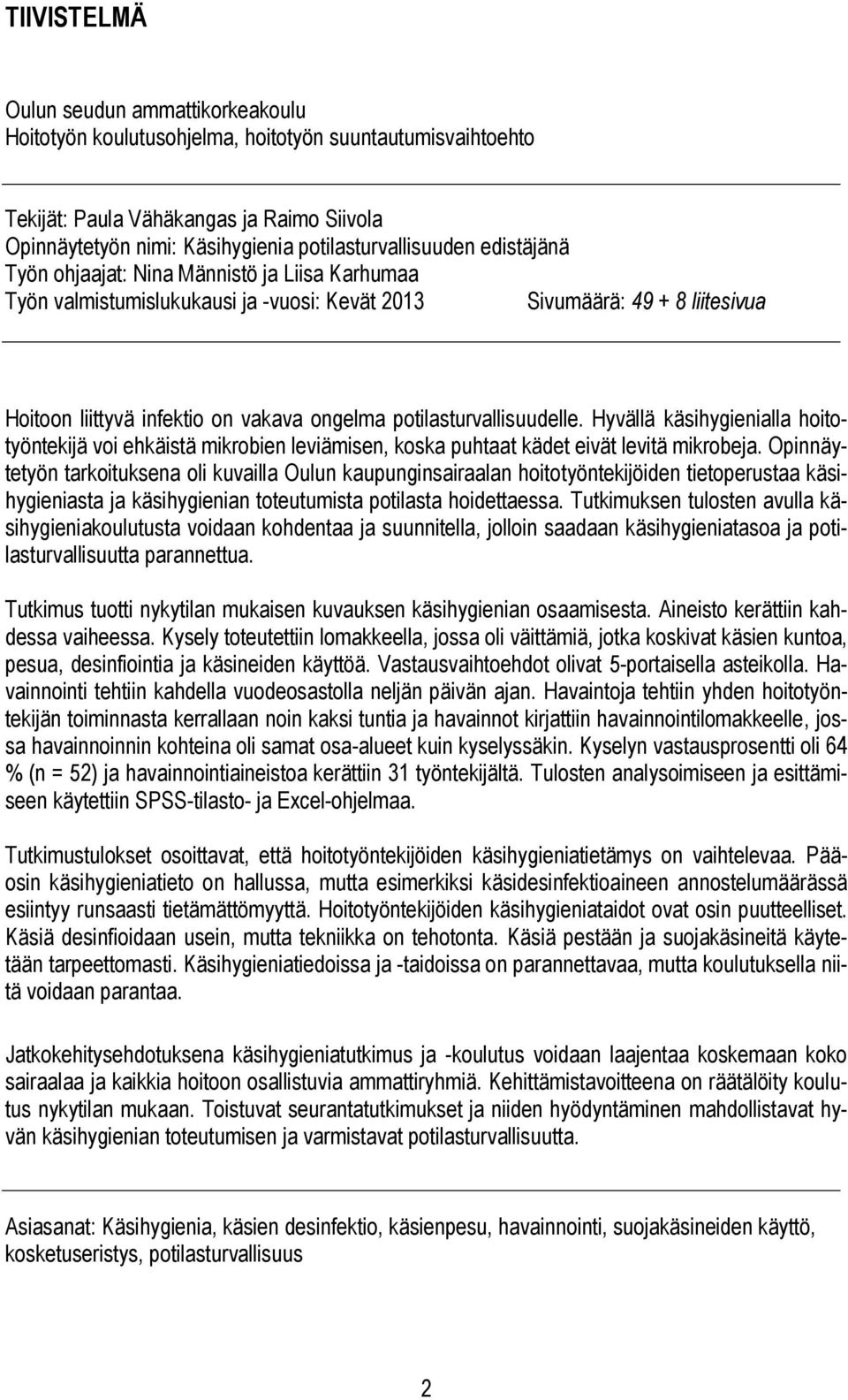 ongelma potilasturvallisuudelle. Hyvällä käsihygienialla hoitotyöntekijä voi ehkäistä mikrobien leviämisen, koska puhtaat kädet eivät levitä mikrobeja.