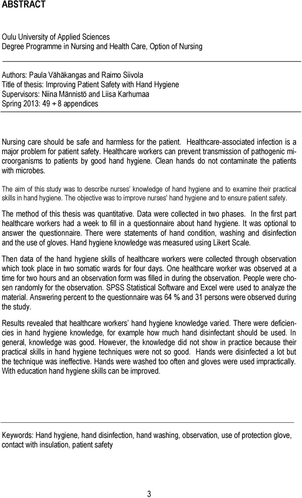 Healthcare-associated infection is a major problem for patient safety. Healthcare workers can prevent transmission of pathogenic microorganisms to patients by good hand hygiene.