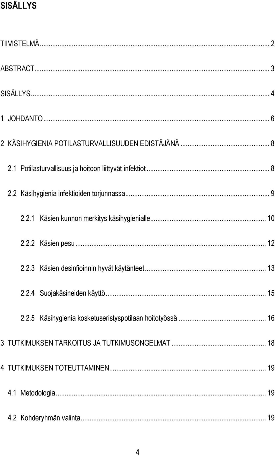 .. 10 2.2.2 Käsien pesu... 12 2.2.3 Käsien desinfioinnin hyvät käytänteet... 13 2.2.4 Suojakäsineiden käyttö... 15 2.2.5 Käsihygienia kosketuseristyspotilaan hoitotyössä.