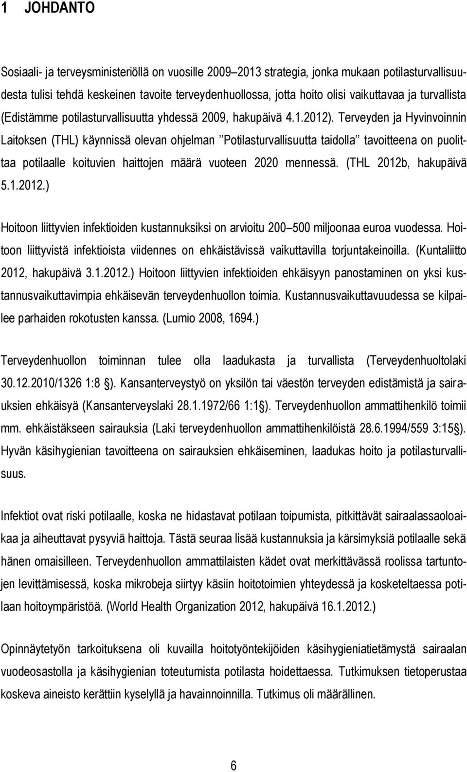 Terveyden ja Hyvinvoinnin Laitoksen (THL) käynnissä olevan ohjelman Potilasturvallisuutta taidolla tavoitteena on puolittaa potilaalle koituvien haittojen määrä vuoteen 2020 mennessä.