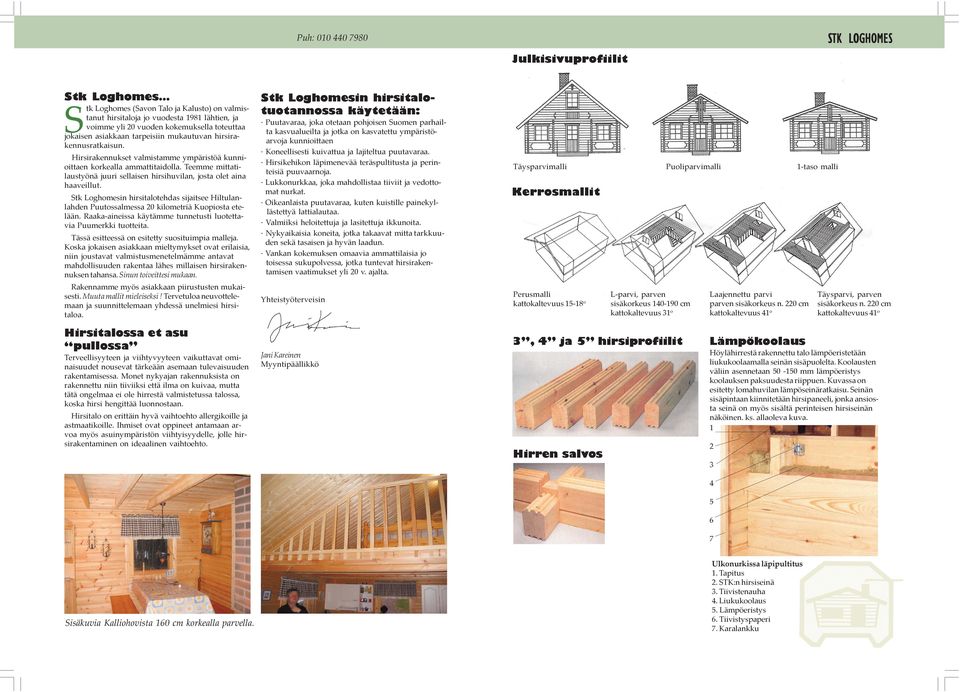 Teemme mittatilaustyönä juuri sellaisen hirsihuvilan, josta olet aina haaveillut. Stk Loghomesin hirsitalotehdas sijaitsee Hiltulanlahden Puutossalmessa 20 kilometriä Kuopiosta etelään.
