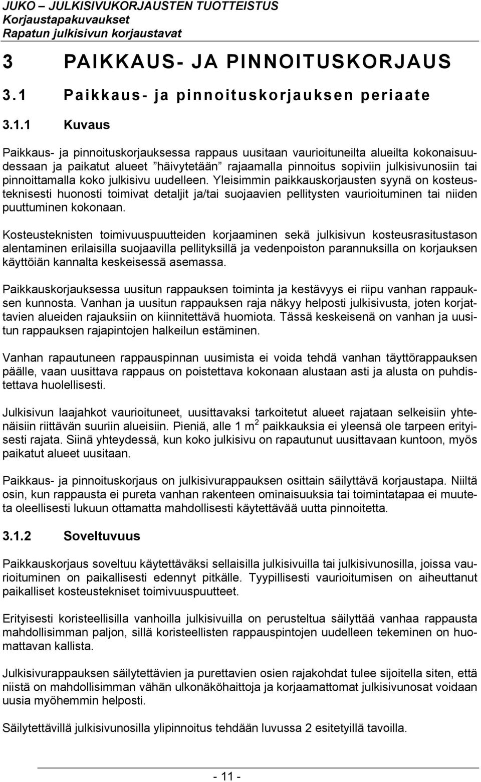 1 Kuvaus Paikkaus- ja pinnoituskorjauksessa rappaus uusitaan vaurioituneilta alueilta kokonaisuudessaan ja paikatut alueet häivytetään rajaamalla pinnoitus sopiviin julkisivunosiin tai pinnoittamalla