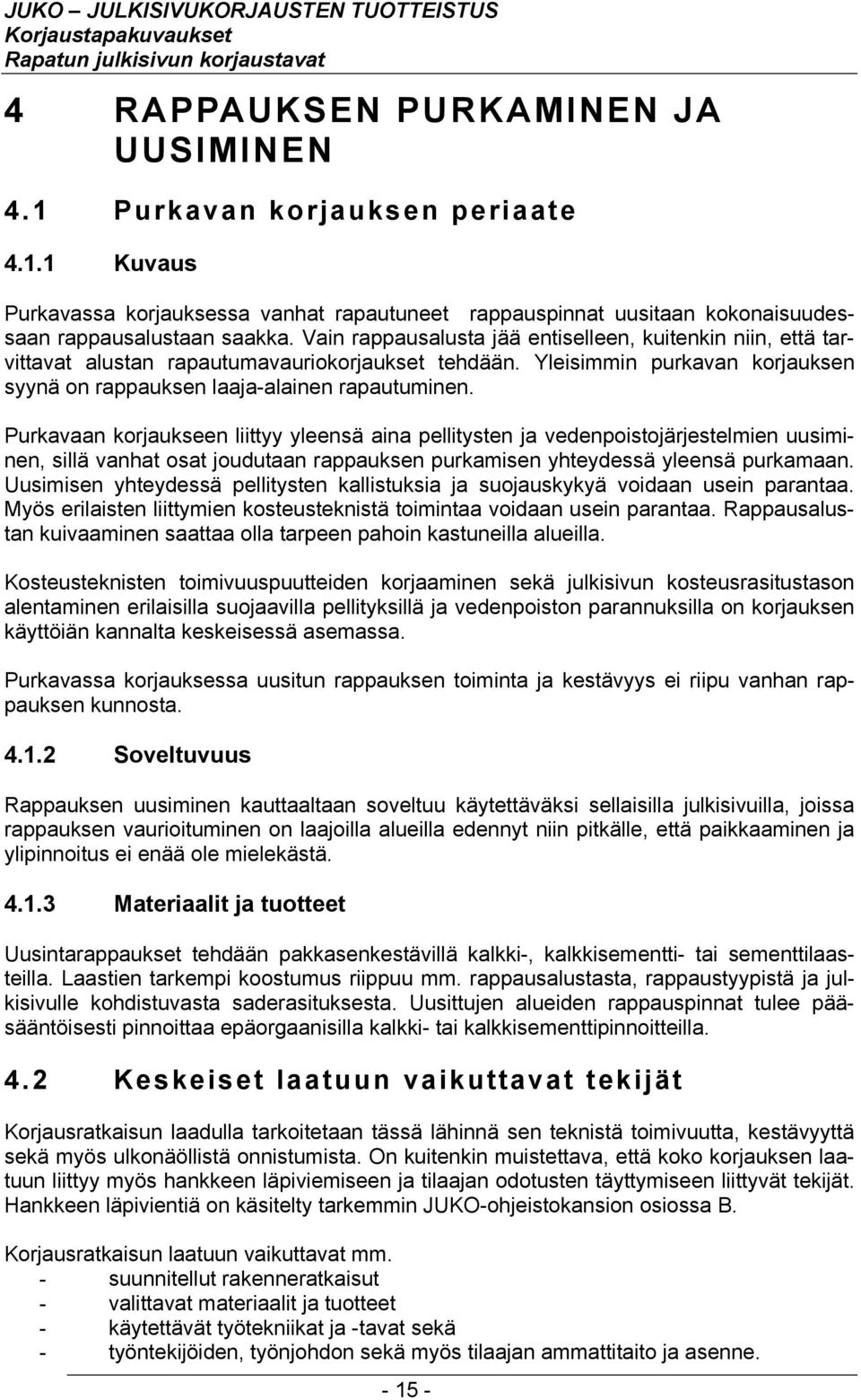 Purkavaan korjaukseen liittyy yleensä aina pellitysten ja vedenpoistojärjestelmien uusiminen, sillä vanhat osat joudutaan rappauksen purkamisen yhteydessä yleensä purkamaan.