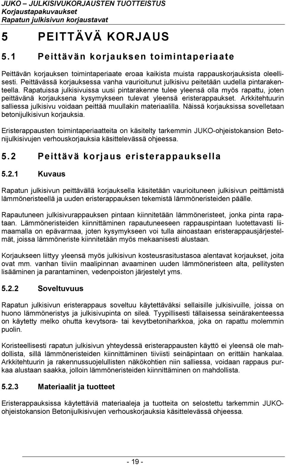 Rapatuissa julkisivuissa uusi pintarakenne tulee yleensä olla myös rapattu, joten peittävänä korjauksena kysymykseen tulevat yleensä eristerappaukset.