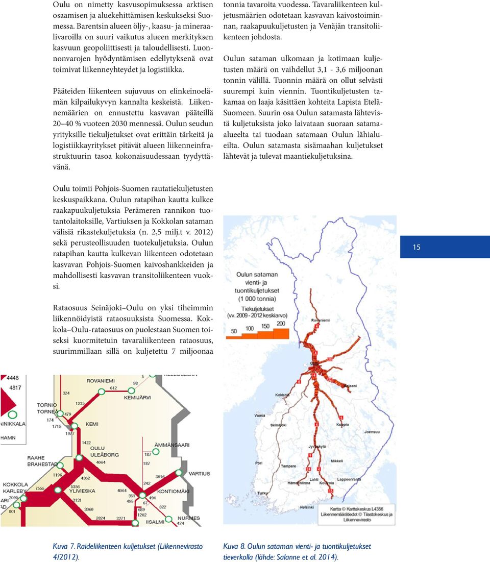 Luonnonvarojen hyödyntämisen edellytyksenä ovat toimivat liikenneyhteydet ja logistiikka. Pääteiden liikenteen sujuvuus on elinkeinoelämän kilpailukyvyn kannalta keskeistä.