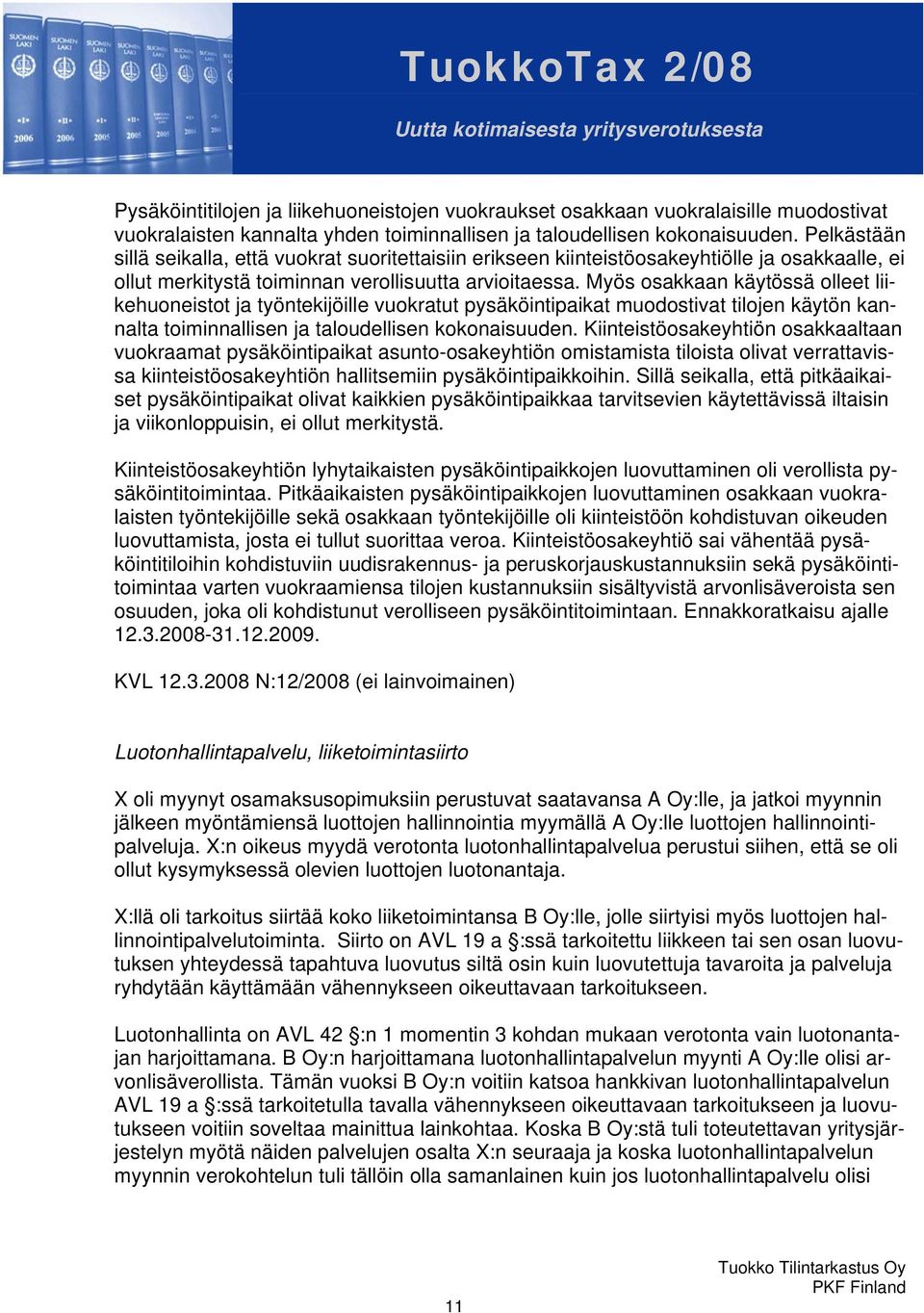 Myös osakkaan käytössä olleet liikehuoneistot ja työntekijöille vuokratut pysäköintipaikat muodostivat tilojen käytön kannalta toiminnallisen ja taloudellisen kokonaisuuden.