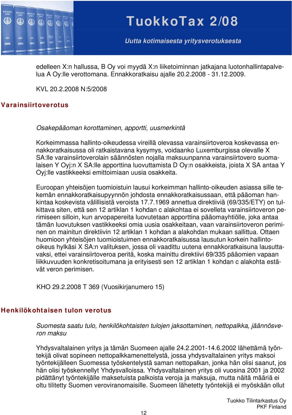 ratkaistavana kysymys, voidaanko Luxemburgissa olevalle X SA:lle varainsiirtoverolain säännösten nojalla maksuunpanna varainsiirtovero suomalaisen Y Oyj:n X SA:lle apporttina luovuttamista D Oy:n