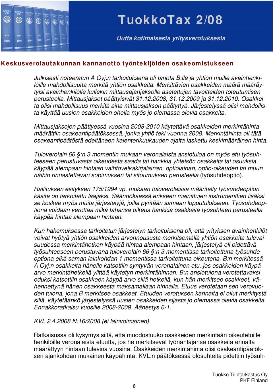 12.2010. Osakkeita olisi mahdollisuus merkitä aina mittausjakson päätyttyä. Järjestelyssä olisi mahdollista käyttää uusien osakkeiden ohella myös jo olemassa olevia osakkeita.