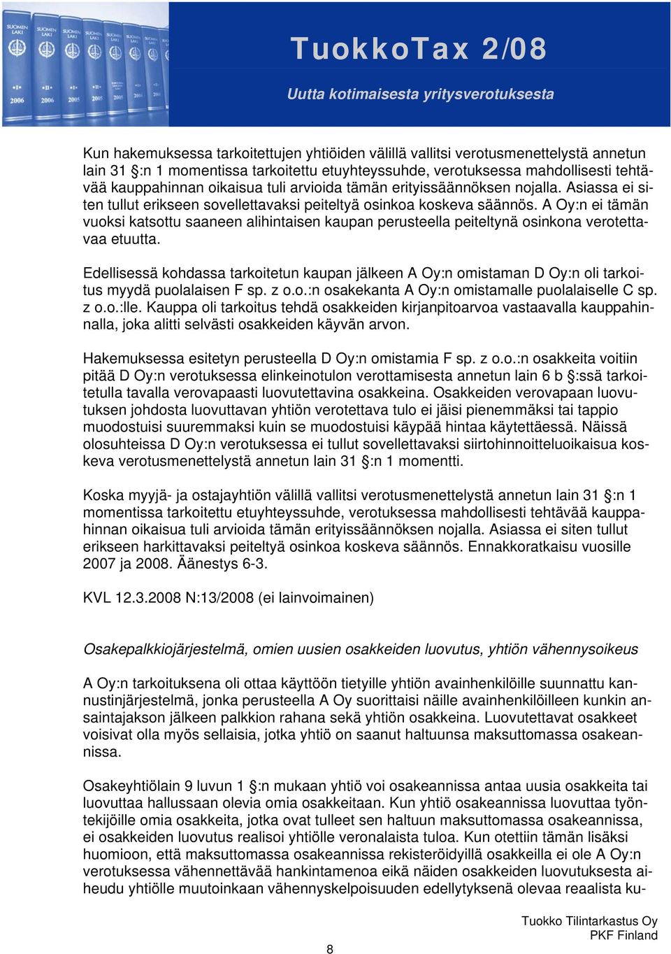 A Oy:n ei tämän vuoksi katsottu saaneen alihintaisen kaupan perusteella peiteltynä osinkona verotettavaa etuutta.