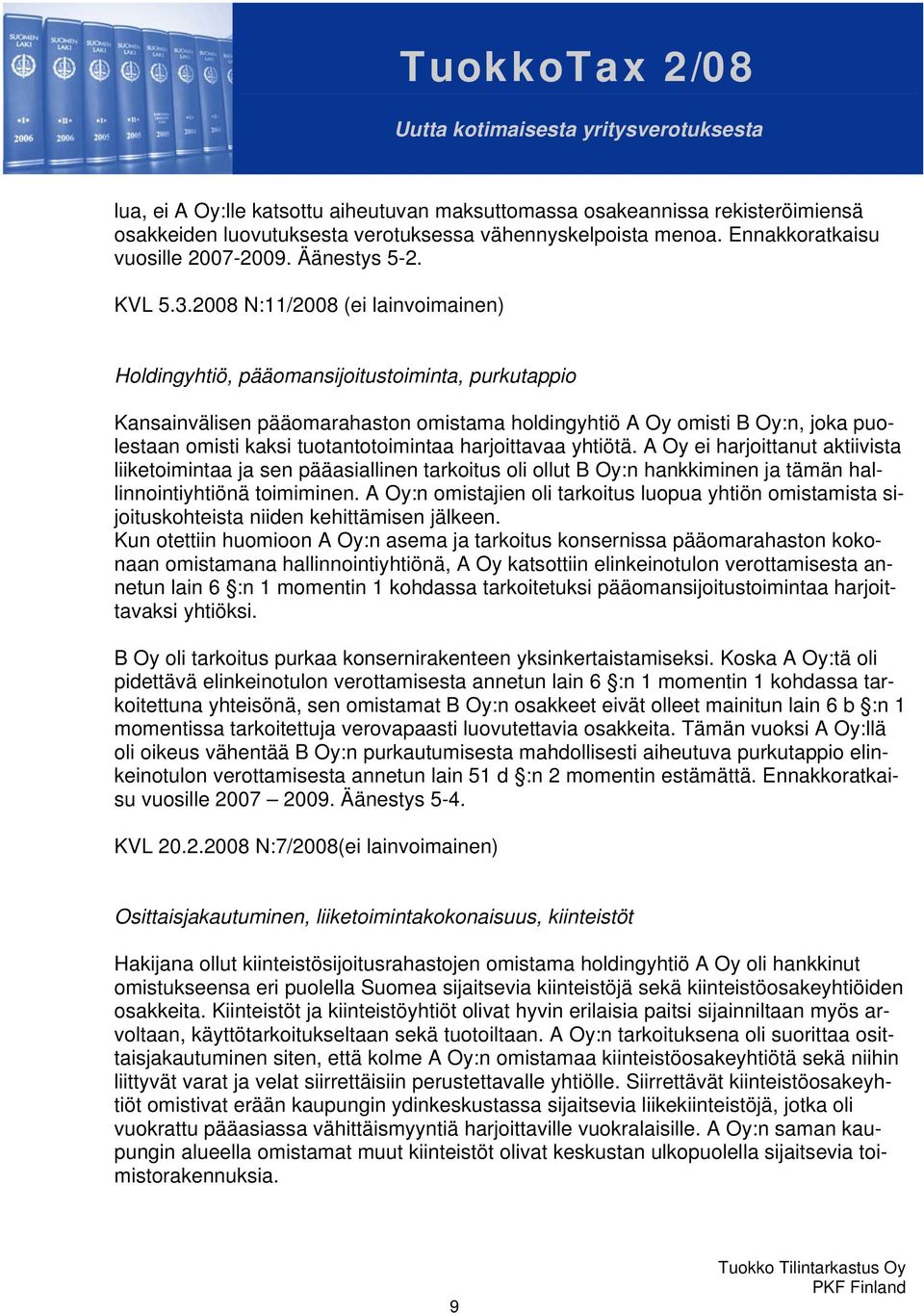 tuotantotoimintaa harjoittavaa yhtiötä. A Oy ei harjoittanut aktiivista liiketoimintaa ja sen pääasiallinen tarkoitus oli ollut B Oy:n hankkiminen ja tämän hallinnointiyhtiönä toimiminen.