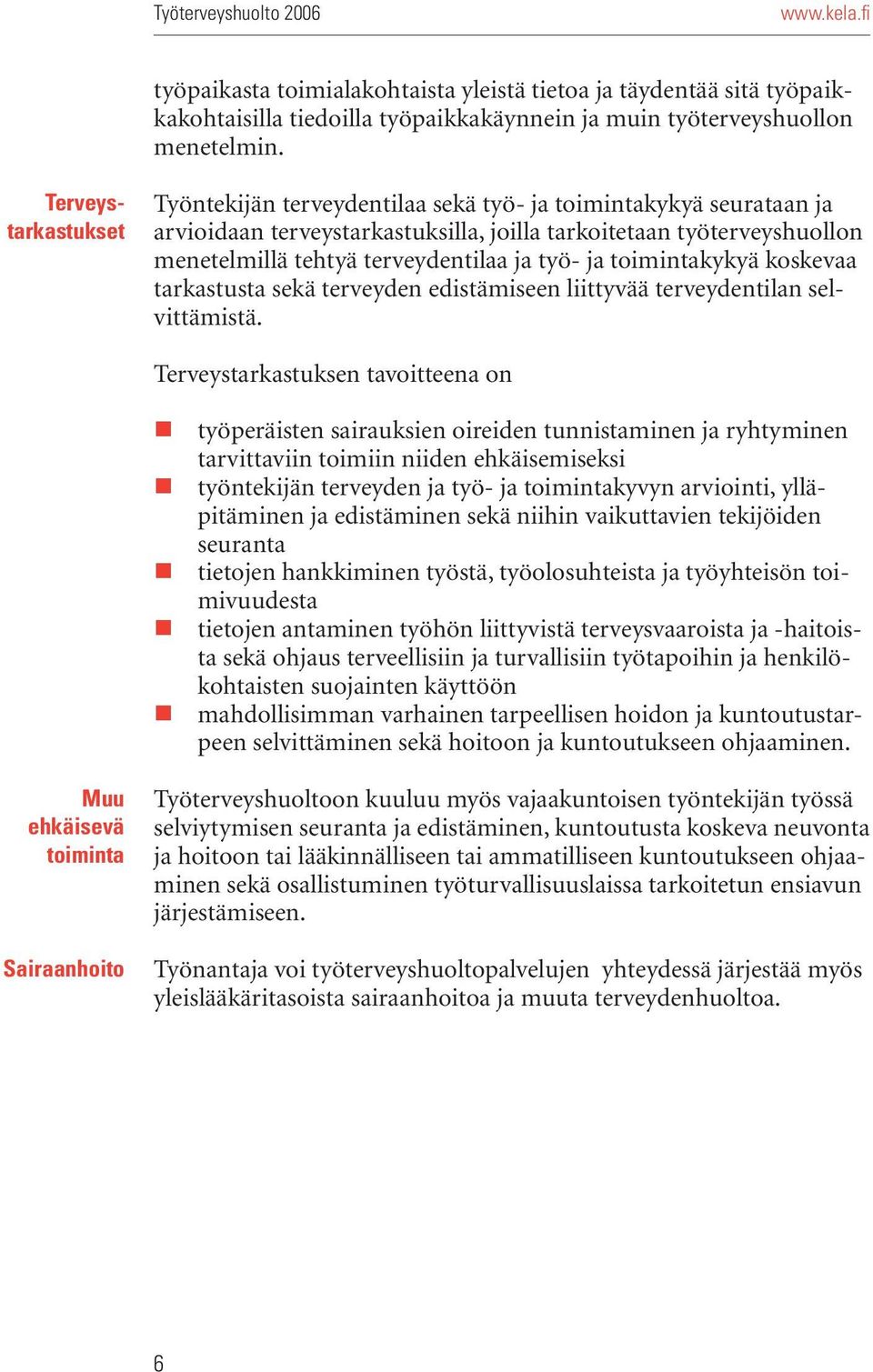 työ- ja toimintakykyä koskevaa tarkastusta sekä terveyden edistämiseen liittyvää terveydentilan selvittämistä.