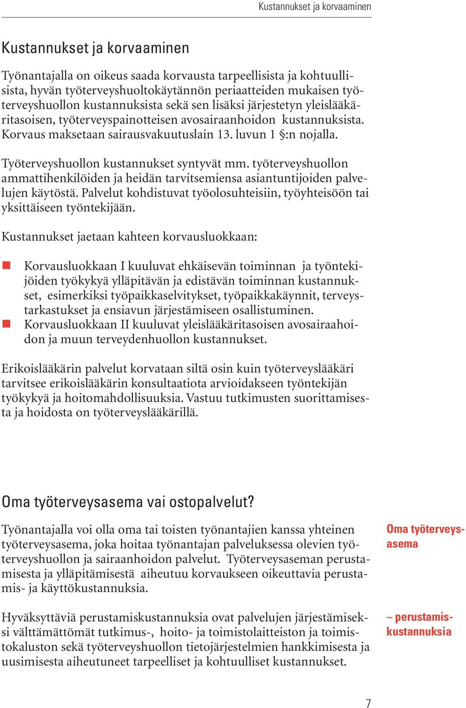 luvun 1 :n nojalla. Työterveyshuollon kustannukset syntyvät mm. työterveyshuollon ammattihenkilöiden ja heidän tarvitsemiensa asiantuntijoiden palvelujen käytöstä.