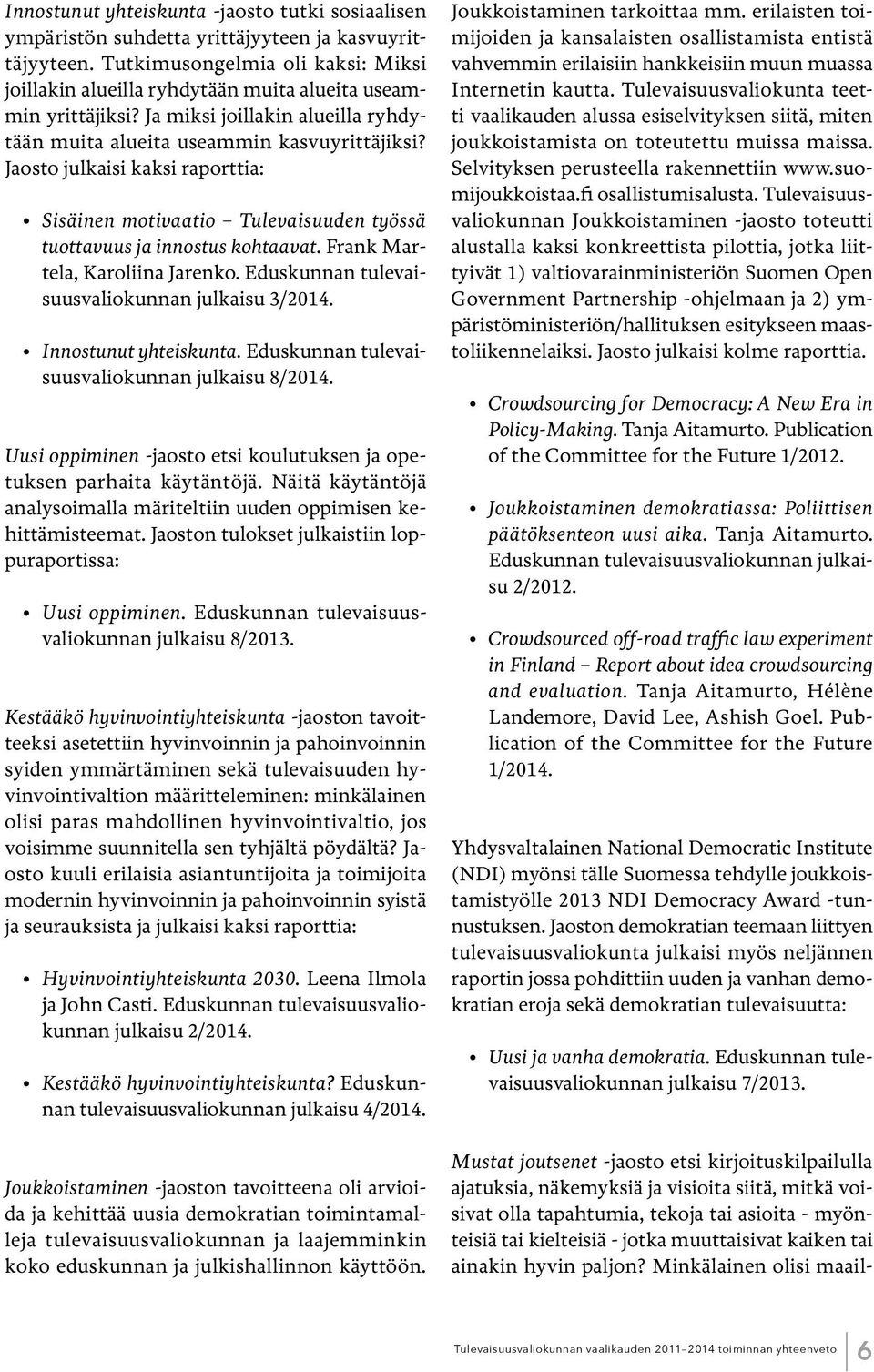 Jaosto julkaisi kaksi raporttia: Sisäinen motivaatio Tulevaisuuden työssä tuottavuus ja innostus kohtaavat. Frank Martela, Karoliina Jarenko. Eduskunnan tulevaisuusvaliokunnan julkaisu 3/2014.
