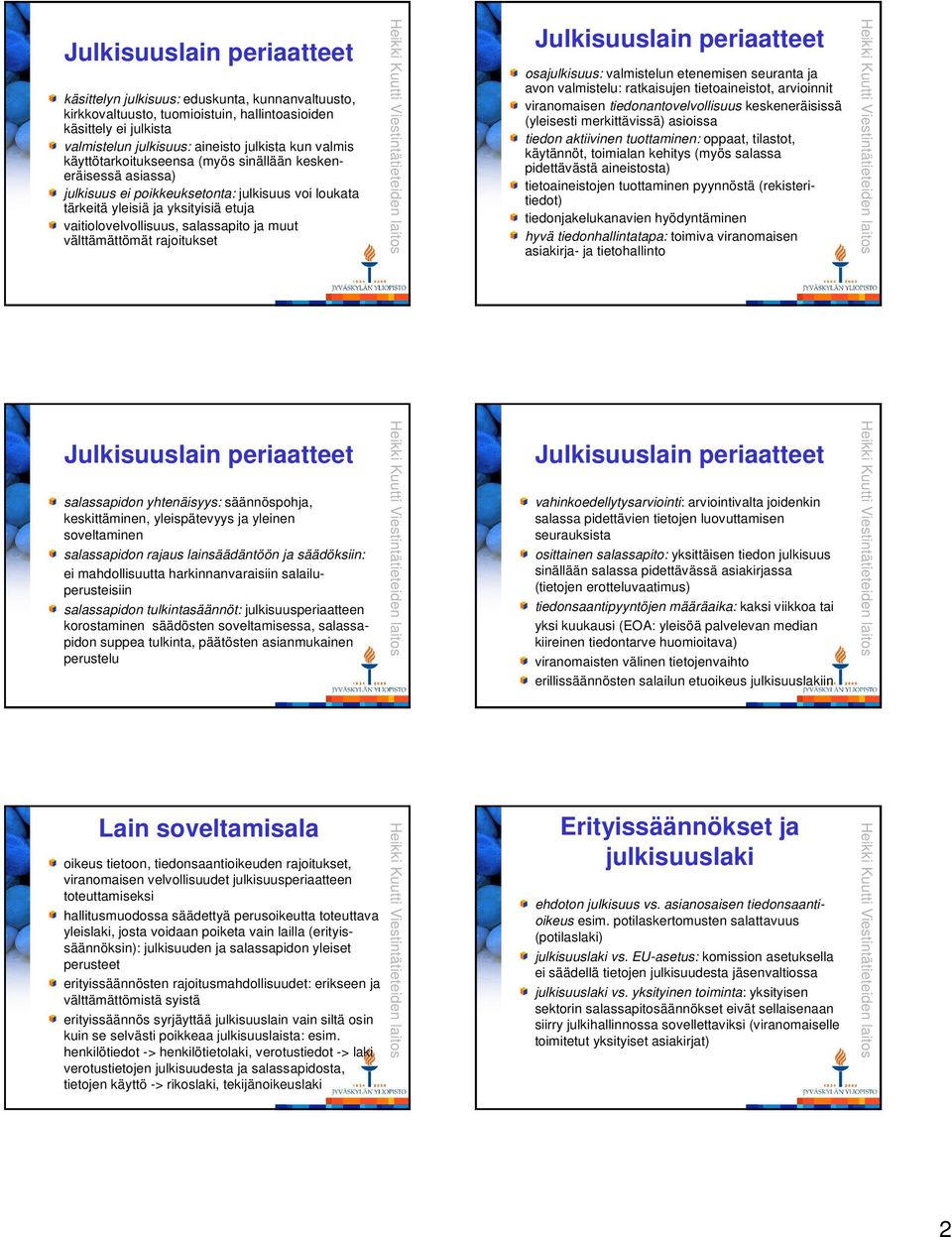 välttämättömät rajoitukset Julkisuuslain periaatteet osajulkisuus: valmistelun etenemisen seuranta ja avon valmistelu: ratkaisujen tietoaineistot, arvioinnit viranomaisen tiedonantovelvollisuus