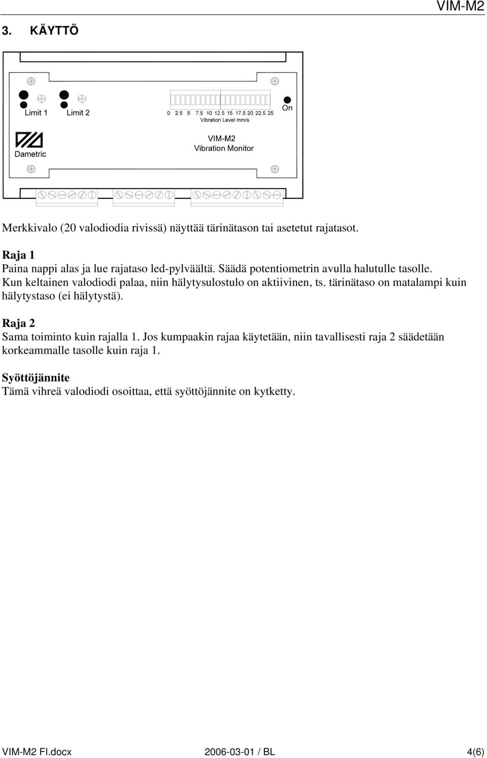 tärinätaso on matalampi kuin hälytystaso (ei hälytystä). Raja 2 Sama toiminto kuin rajalla 1.