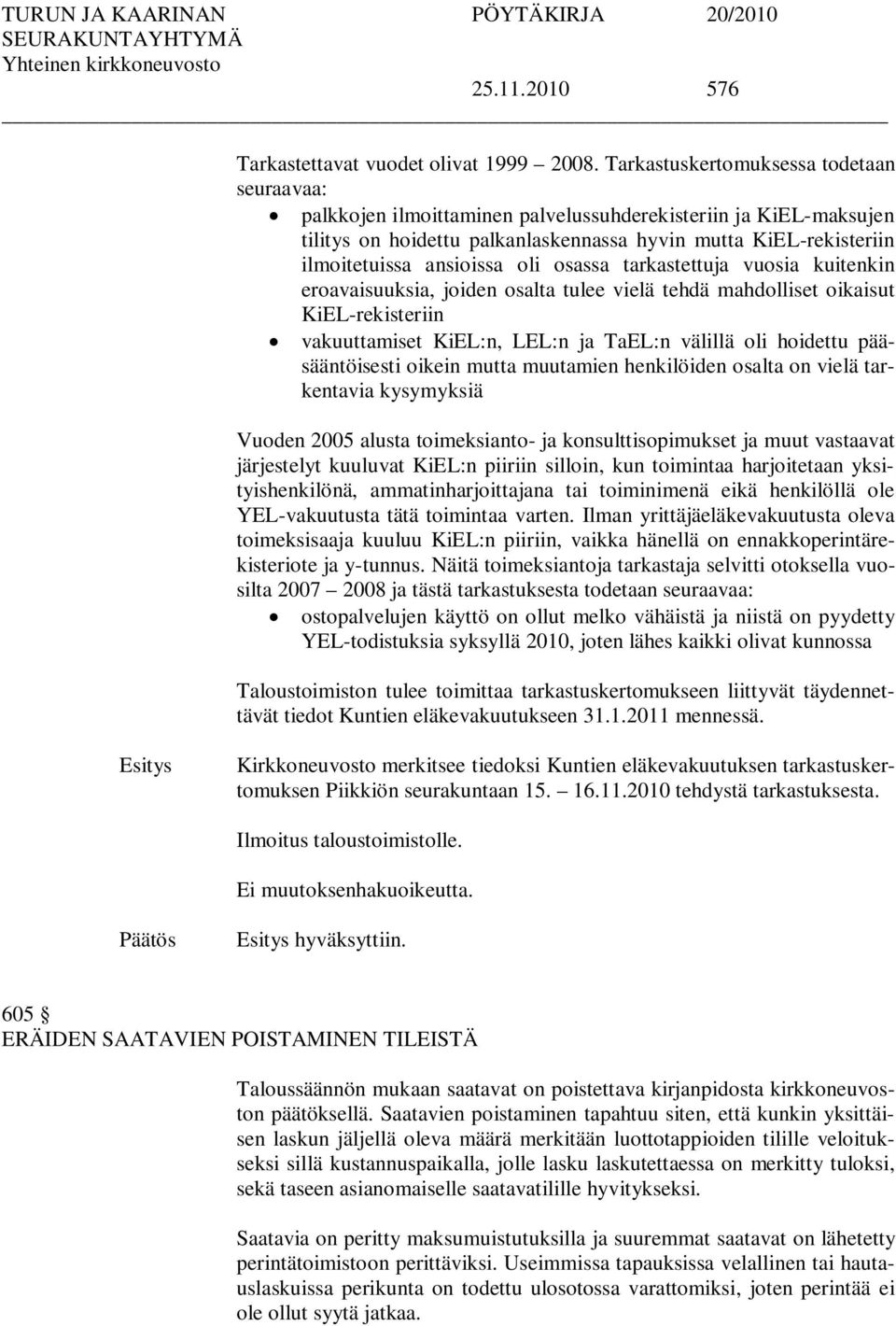 oli osassa tarkastettuja vuosia kuitenkin eroavaisuuksia, joiden osalta tulee vielä tehdä mahdolliset oikaisut KiEL-rekisteriin vakuuttamiset KiEL:n, LEL:n ja TaEL:n välillä oli hoidettu