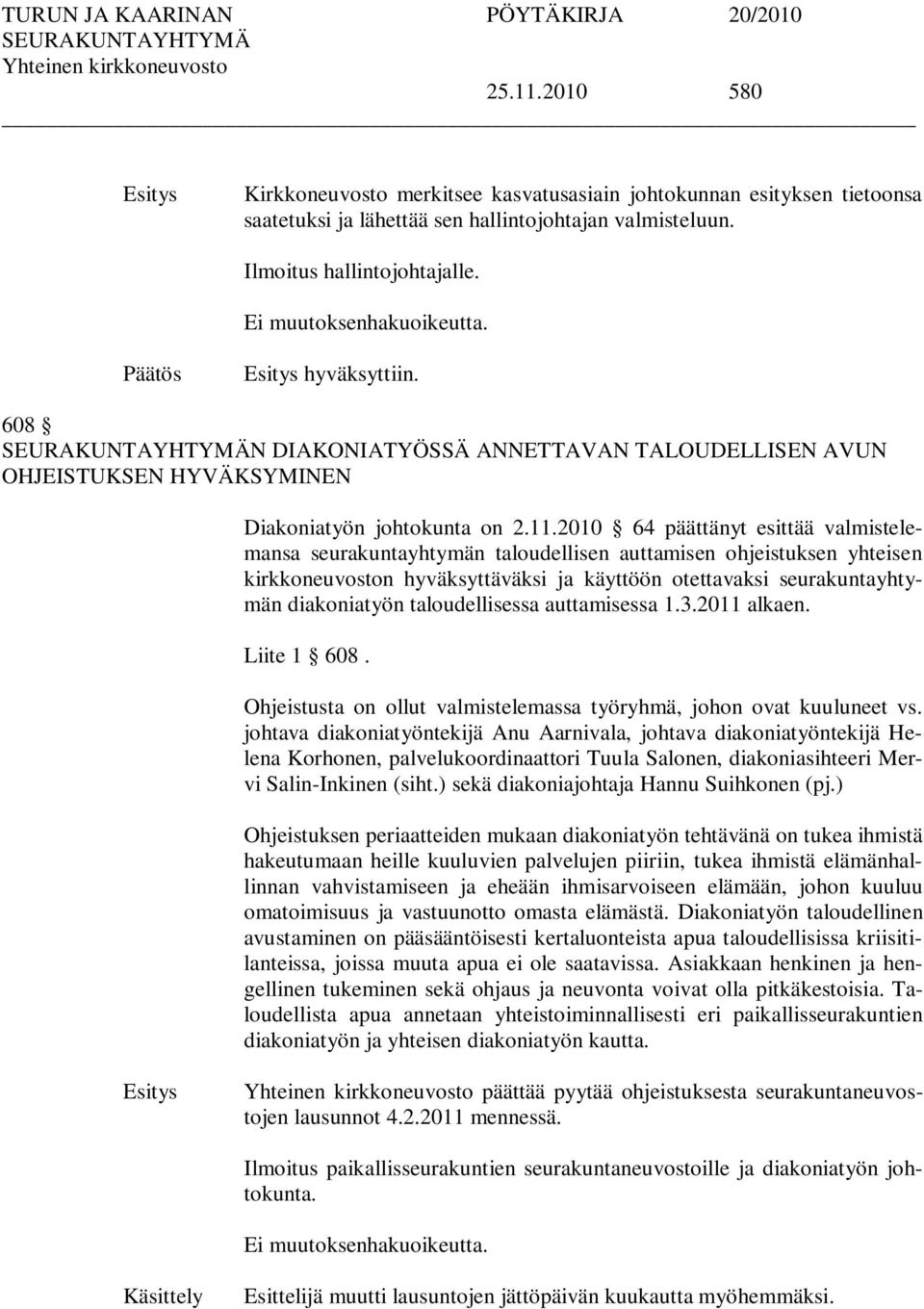 2010 64 päättänyt esittää valmistelemansa seurakuntayhtymän taloudellisen auttamisen ohjeistuksen yhteisen kirkkoneuvoston hyväksyttäväksi ja käyttöön otettavaksi seurakuntayhtymän diakoniatyön