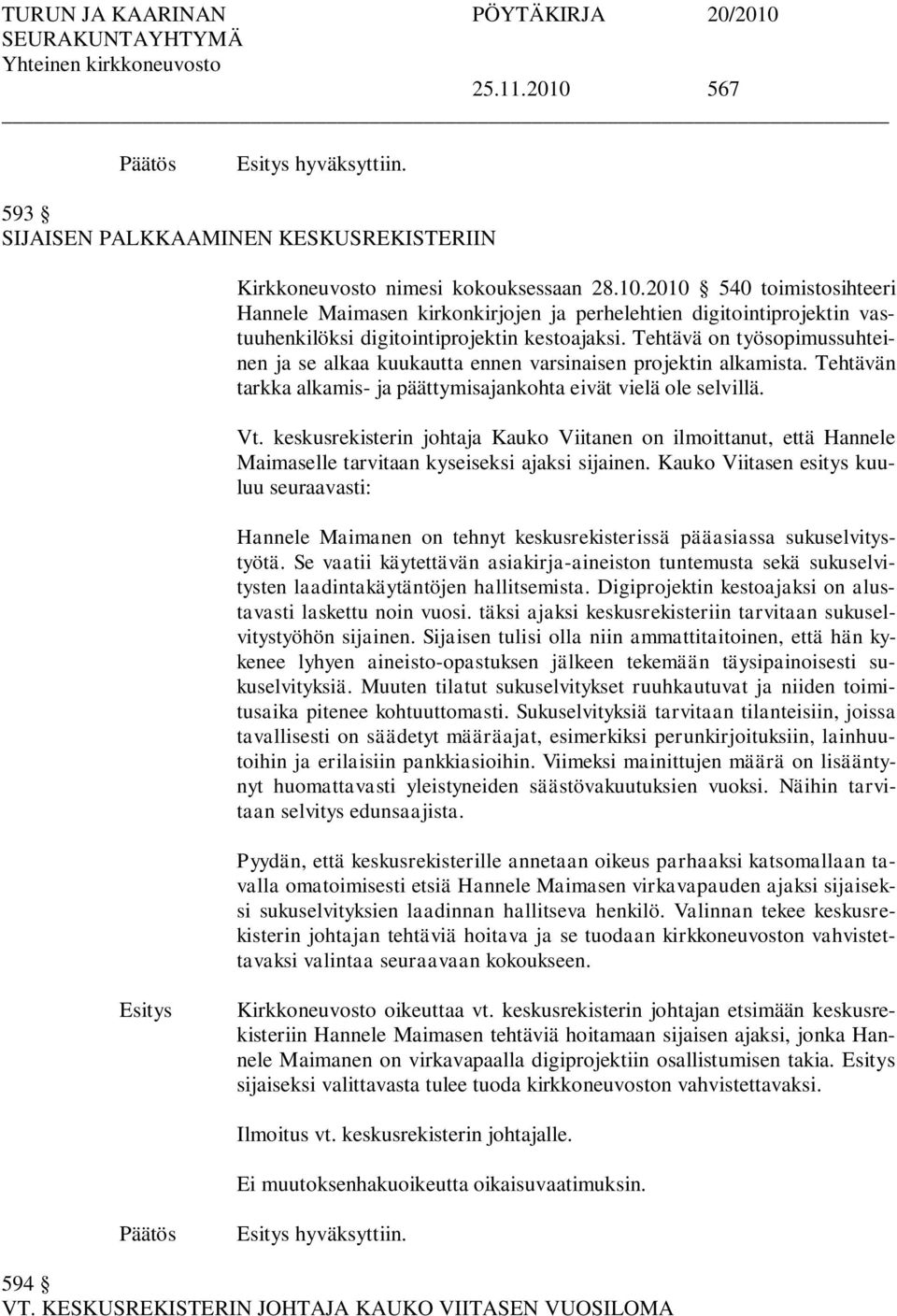 keskusrekisterin johtaja Kauko Viitanen on ilmoittanut, että Hannele Maimaselle tarvitaan kyseiseksi ajaksi sijainen.