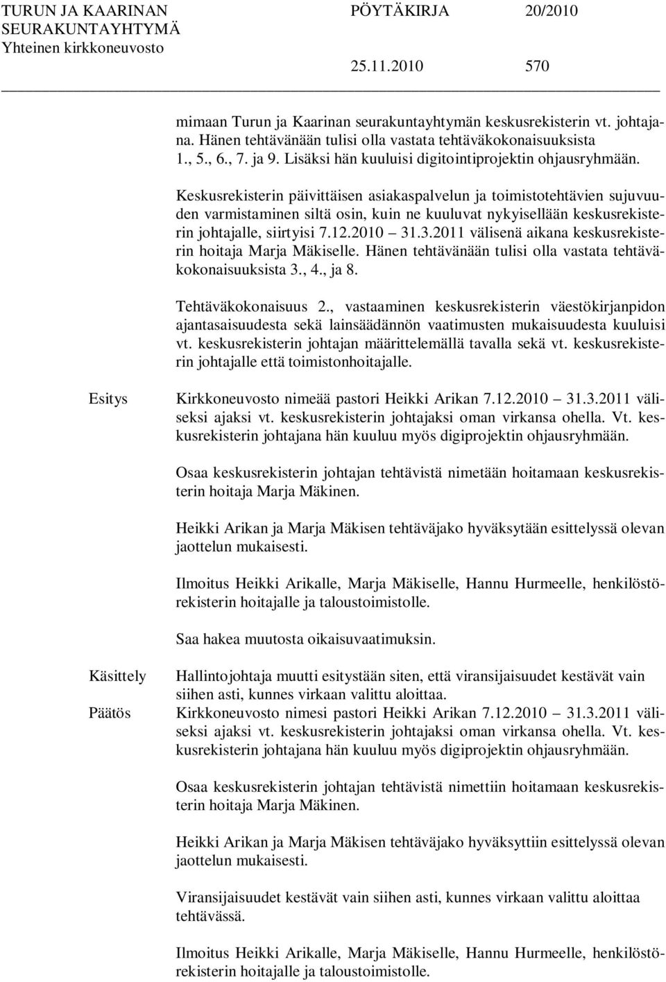 Keskusrekisterin päivittäisen asiakaspalvelun ja toimistotehtävien sujuvuuden varmistaminen siltä osin, kuin ne kuuluvat nykyisellään keskusrekisterin johtajalle, siirtyisi 7.12.2010 31