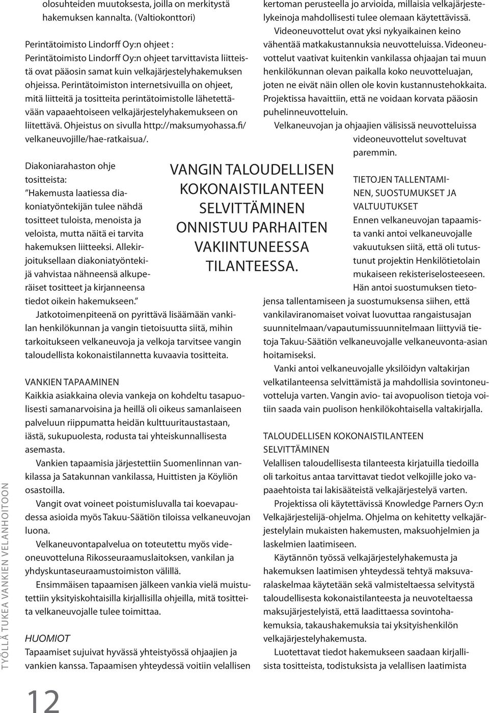 Perintätoimiston internetsivuilla on ohjeet, mitä liitteitä ja tositteita perintätoimistolle lähetettävään vapaaehtoiseen velkajärjestelyhakemukseen on liitettävä.