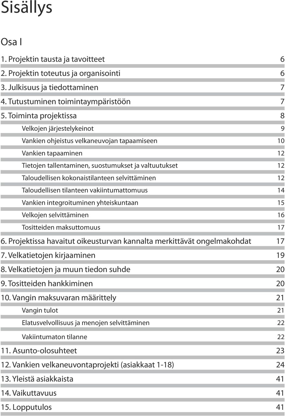 kokonaistilanteen selvittäminen 12 Taloudellisen tilanteen vakiintumattomuus 14 Vankien integroituminen yhteiskuntaan 15 Velkojen selvittäminen 16 Tositteiden maksuttomuus 17 6.