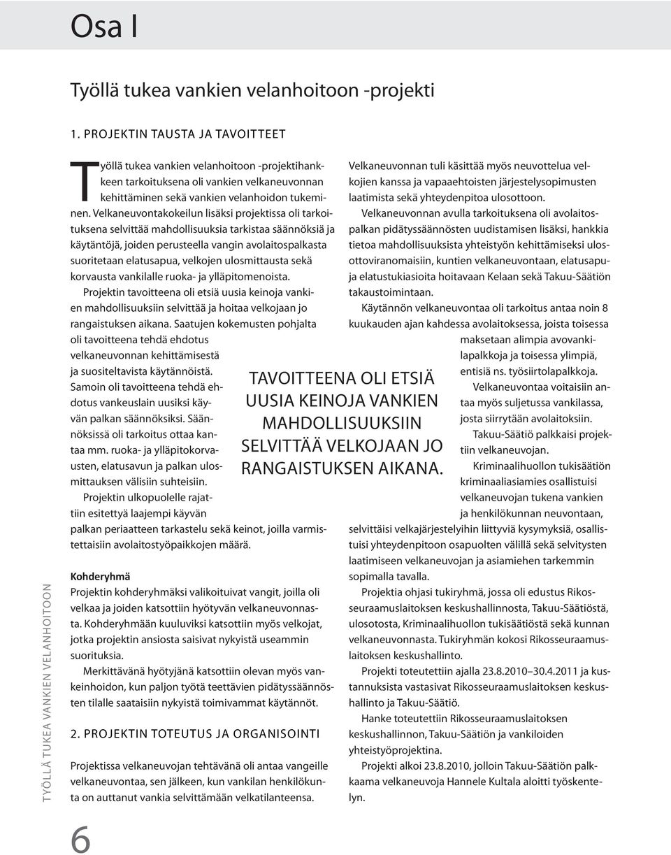 Velkaneuvontakokeilun lisäksi projektissa oli tarkoituksena selvittää mahdollisuuksia tarkistaa säännöksiä ja käytäntöjä, joiden perusteella vangin avolaitospalkasta suoritetaan elatusapua, velkojen