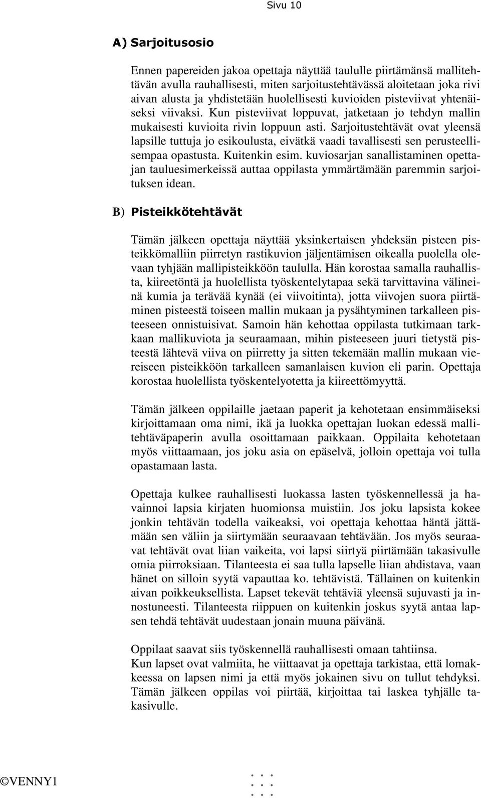 Sarjoitustehtävät ovat yleensä lapsille tuttuja jo esikoulusta, eivätkä vaadi tavallisesti sen perusteellisempaa opastusta. Kuitenkin esim.