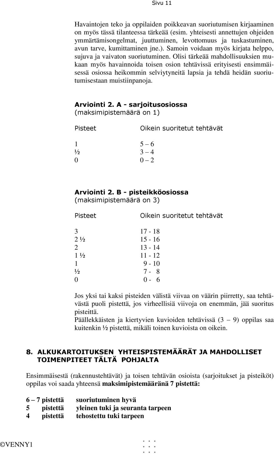 Olisi tärkeää mahdollisuuksien mukaan myös havainnoida toisen osion tehtävissä erityisesti ensimmäisessä osiossa heikommin selviytyneitä lapsia ja tehdä heidän suoriutumisestaan muistiinpanoja.