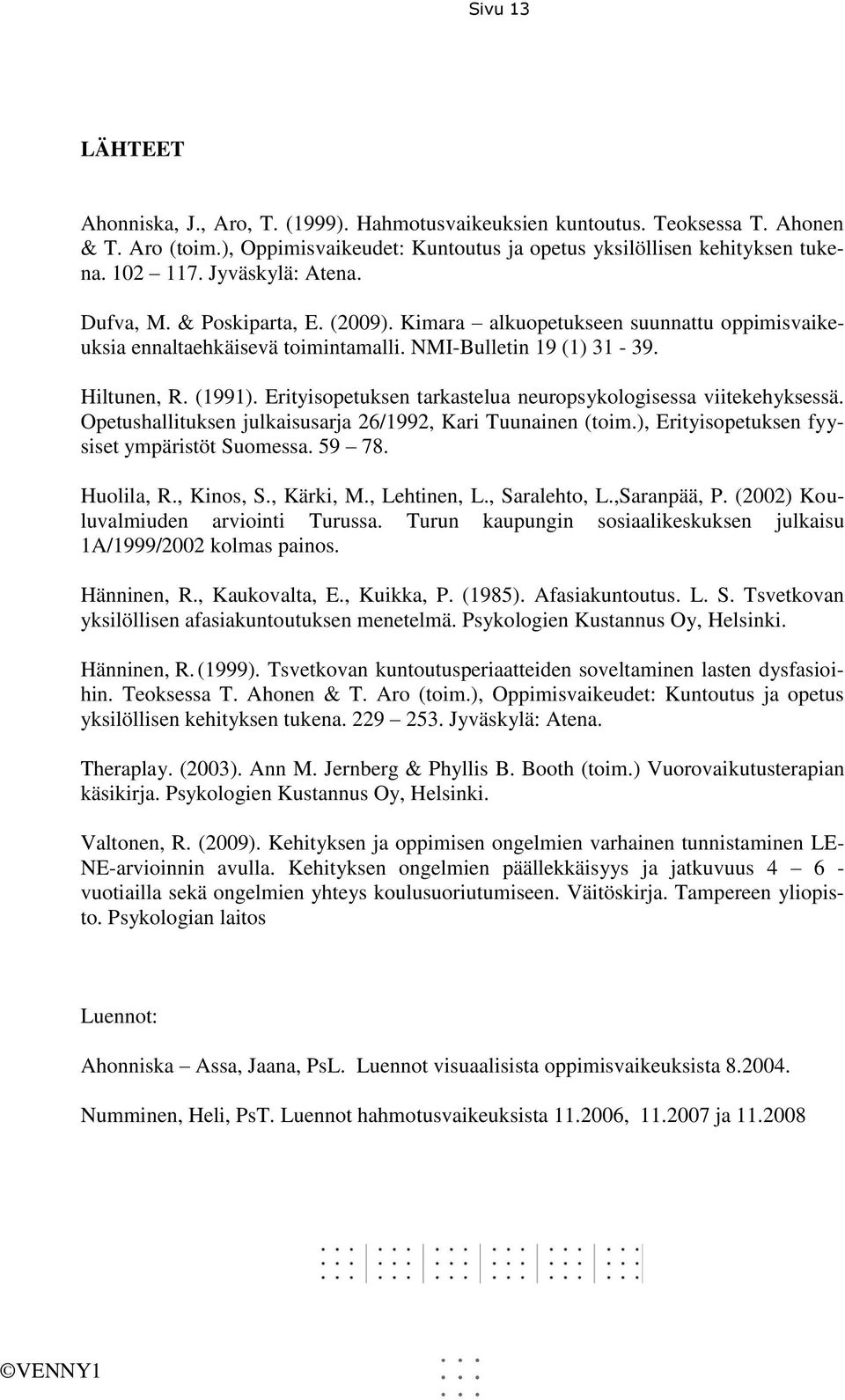 Erityisopetuksen tarkastelua neuropsykologisessa viitekehyksessä. Opetushallituksen julkaisusarja 26/1992, Kari Tuunainen (toim.), Erityisopetuksen fyysiset ympäristöt Suomessa. 59 78. Huolila, R.