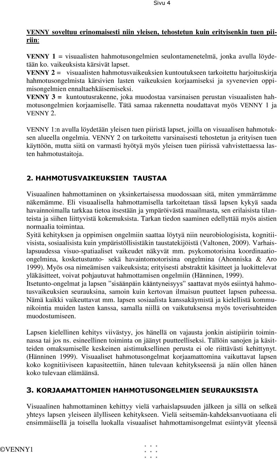 VENNY 2 = visuaalisten hahmotusvaikeuksien kuntoutukseen tarkoitettu harjoituskirja hahmotusongelmista kärsivien lasten vaikeuksien korjaamiseksi ja syvenevien oppimisongelmien ennaltaehkäisemiseksi.