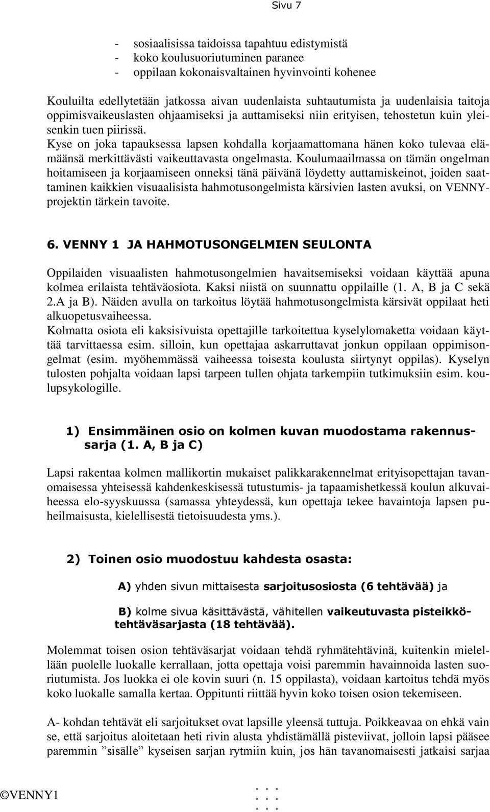 Kyse on joka tapauksessa lapsen kohdalla korjaamattomana hänen koko tulevaa elämäänsä merkittävästi vaikeuttavasta ongelmasta.