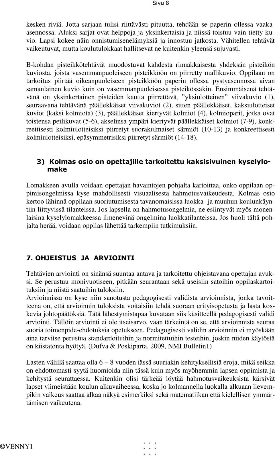 B-kohdan pisteikkötehtävät muodostuvat kahdesta rinnakkaisesta yhdeksän pisteikön kuviosta, joista vasemmanpuoleiseen pisteikköön on piirretty mallikuvio.