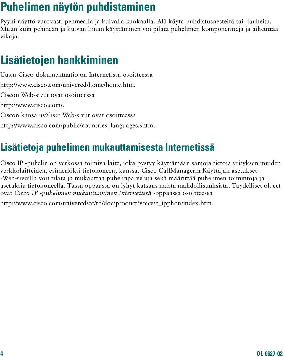 com/univercd/home/home.htm. Ciscon Web-sivut ovat osoitteessa http://www.cisco.com/. Ciscon kansainväliset Web-sivut ovat osoitteessa http://www.cisco.com/public/countries_languages.shtml.