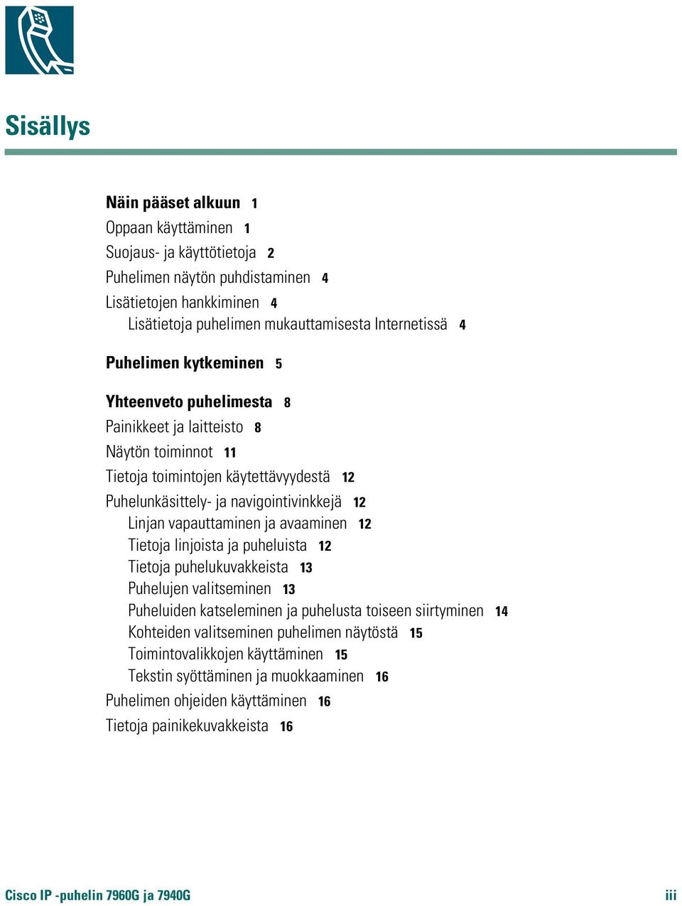 vapauttaminen ja avaaminen 12 Tietoja linjoista ja puheluista 12 Tietoja puhelukuvakkeista 13 Puhelujen valitseminen 13 Puheluiden katseleminen ja puhelusta toiseen siirtyminen 14 Kohteiden