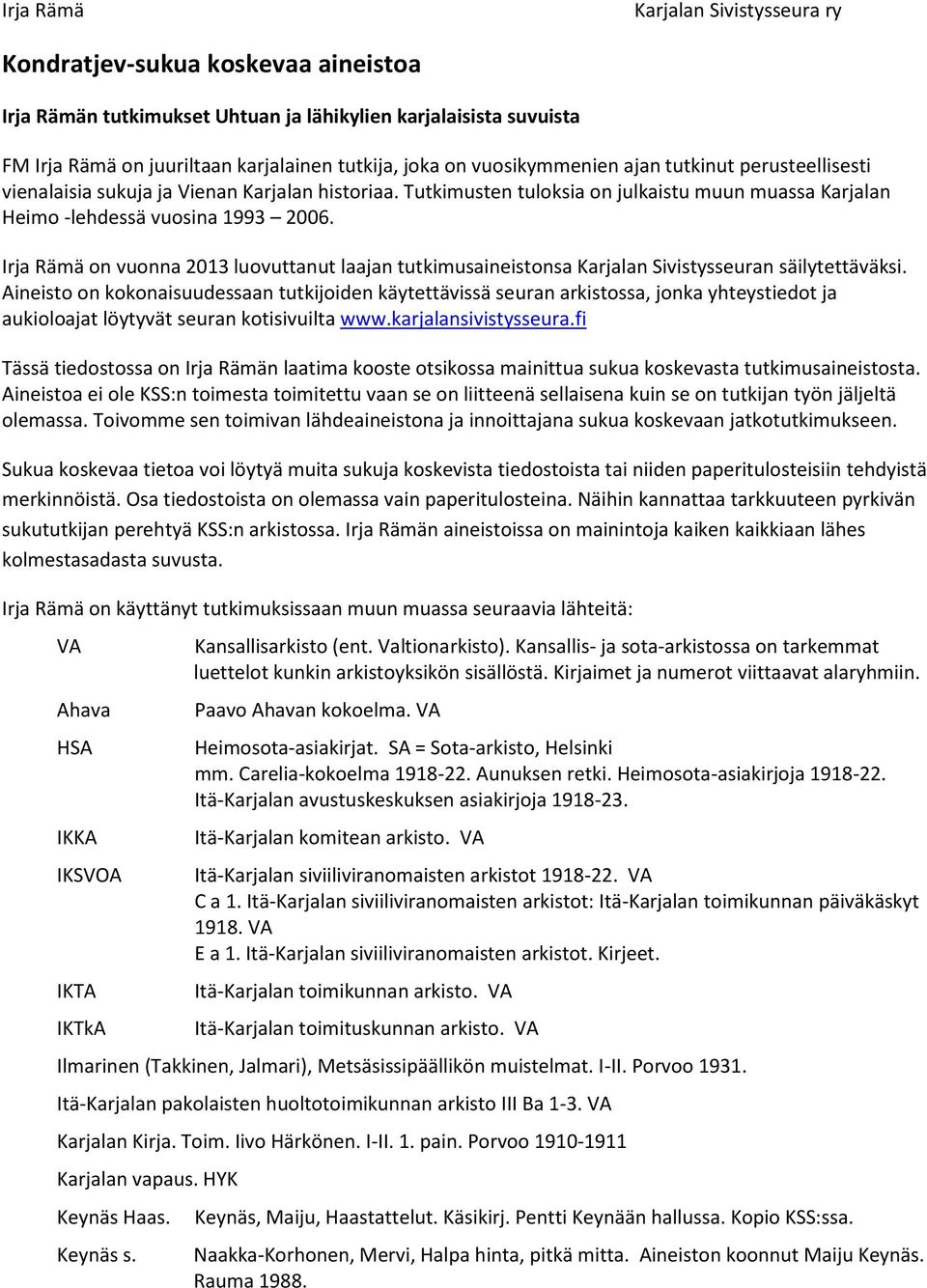 Irja Rämä on vuonna 2013 luovuttanut laajan tutkimusaineistonsa Karjalan Sivistysseuran säilytettäväksi.