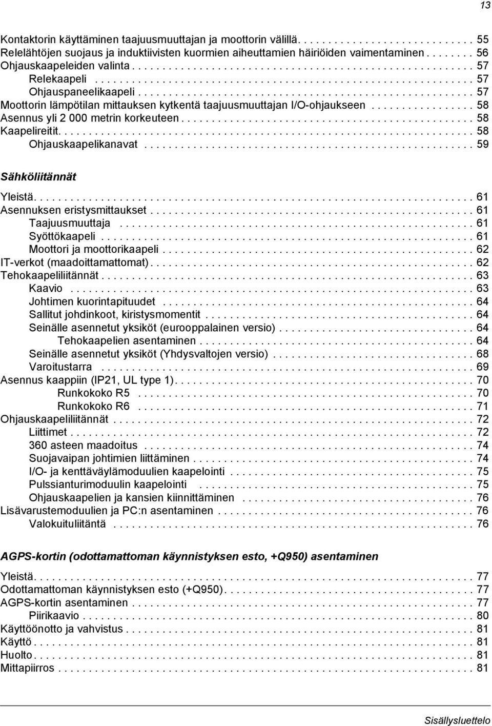 ...................................................... 57 Moottorin lämpötilan mittauksen kytkentä taajuusmuuttajan I/O-ohjaukseen................. 58 Asennus yli 2 000 metrin korkeuteen.