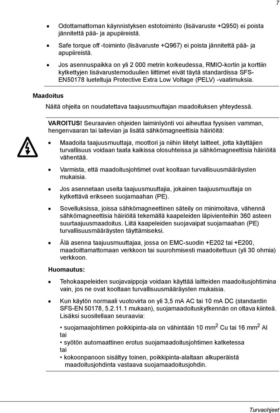 (PELV) -vaatimuksia. Maadoitus Näitä ohjeita on noudatettava taajuusmuuttajan maadoituksen yhteydessä. VAROITUS!