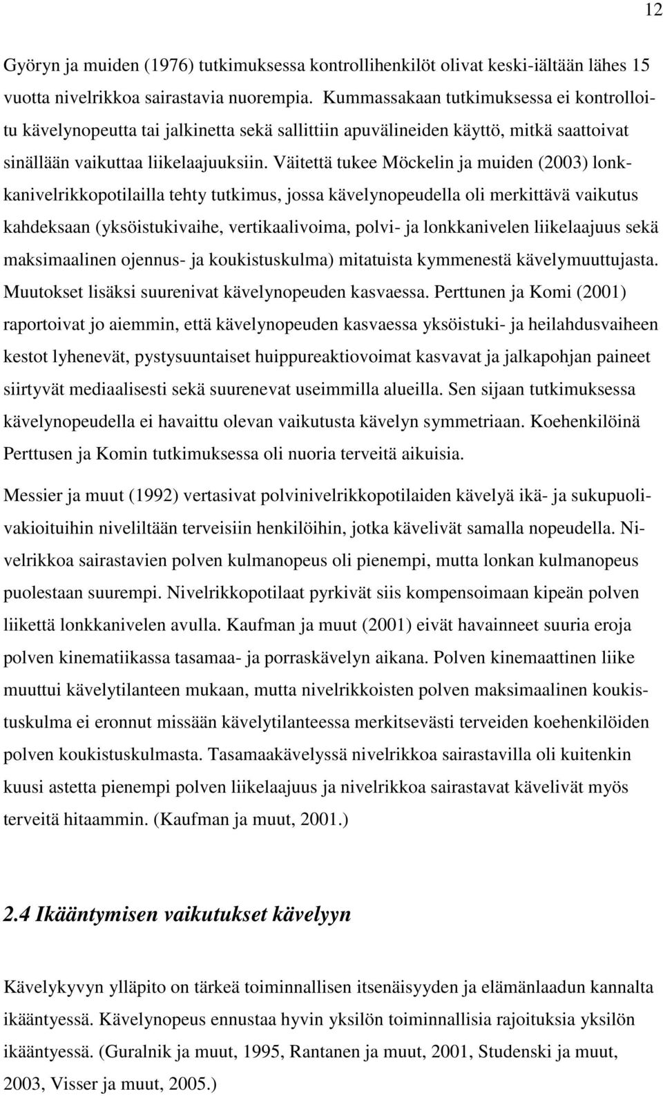 Väitettä tukee Möckelin ja muiden (2003) lonkkanivelrikkopotilailla tehty tutkimus, jossa kävelynopeudella oli merkittävä vaikutus kahdeksaan (yksöistukivaihe, vertikaalivoima, polvi- ja