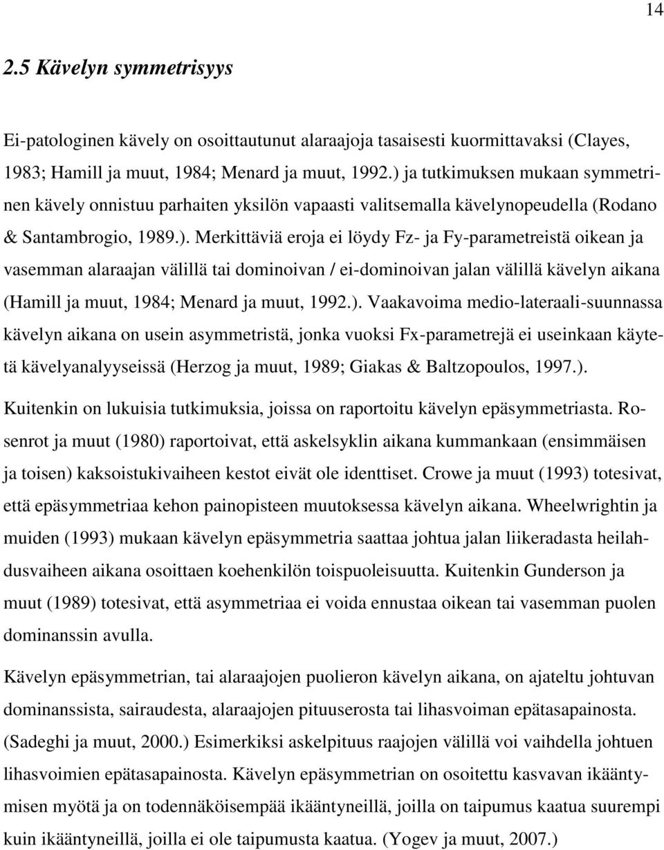 ). Vaakavoima medio-lateraali-suunnassa kävelyn aikana on usein asymmetristä, jonka vuoksi Fx-parametrejä ei useinkaan käytetä kävelyanalyyseissä (Herzog ja muut, 1989; Giakas & Baltzopoulos, 1997.). Kuitenkin on lukuisia tutkimuksia, joissa on raportoitu kävelyn epäsymmetriasta.